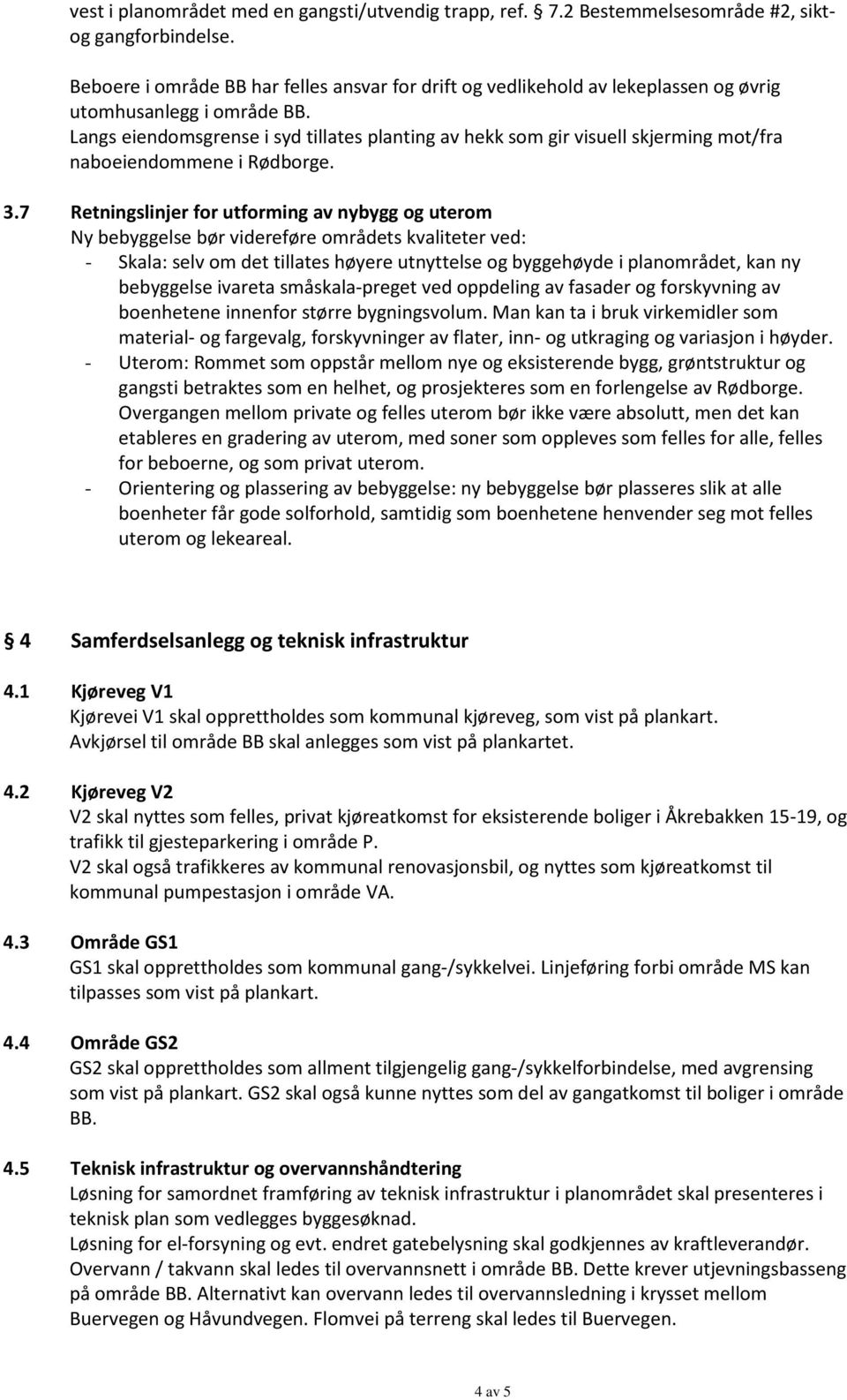 Langs eiendomsgrense i syd tillates planting av hekk som gir visuell skjerming mot/fra naboeiendommene i Rødborge. 3.