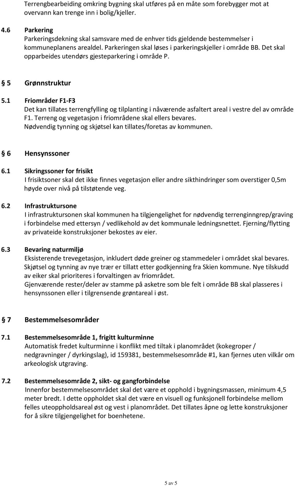 Det skal opparbeides utendørs gjesteparkering i område P. 5 Grønnstruktur 5.1 Friområder F1-F3 Det kan tillates terrengfylling og tilplanting i nåværende asfaltert areal i vestre del av område F1.