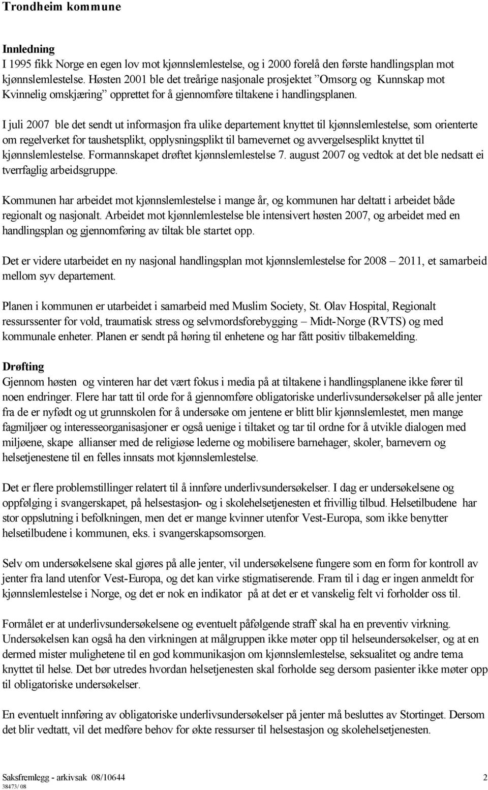 I juli 2007 ble det sendt ut informasjon fra ulike departement knyttet til kjønnslemlestelse, som orienterte om regelverket for taushetsplikt, opplysningsplikt til barnevernet og avvergelsesplikt