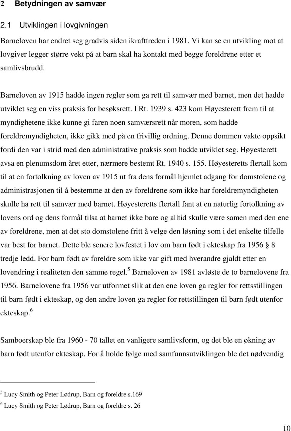 Barneloven av 1915 hadde ingen regler som ga rett til samvær med barnet, men det hadde utviklet seg en viss praksis for besøksrett. I Rt. 1939 s.