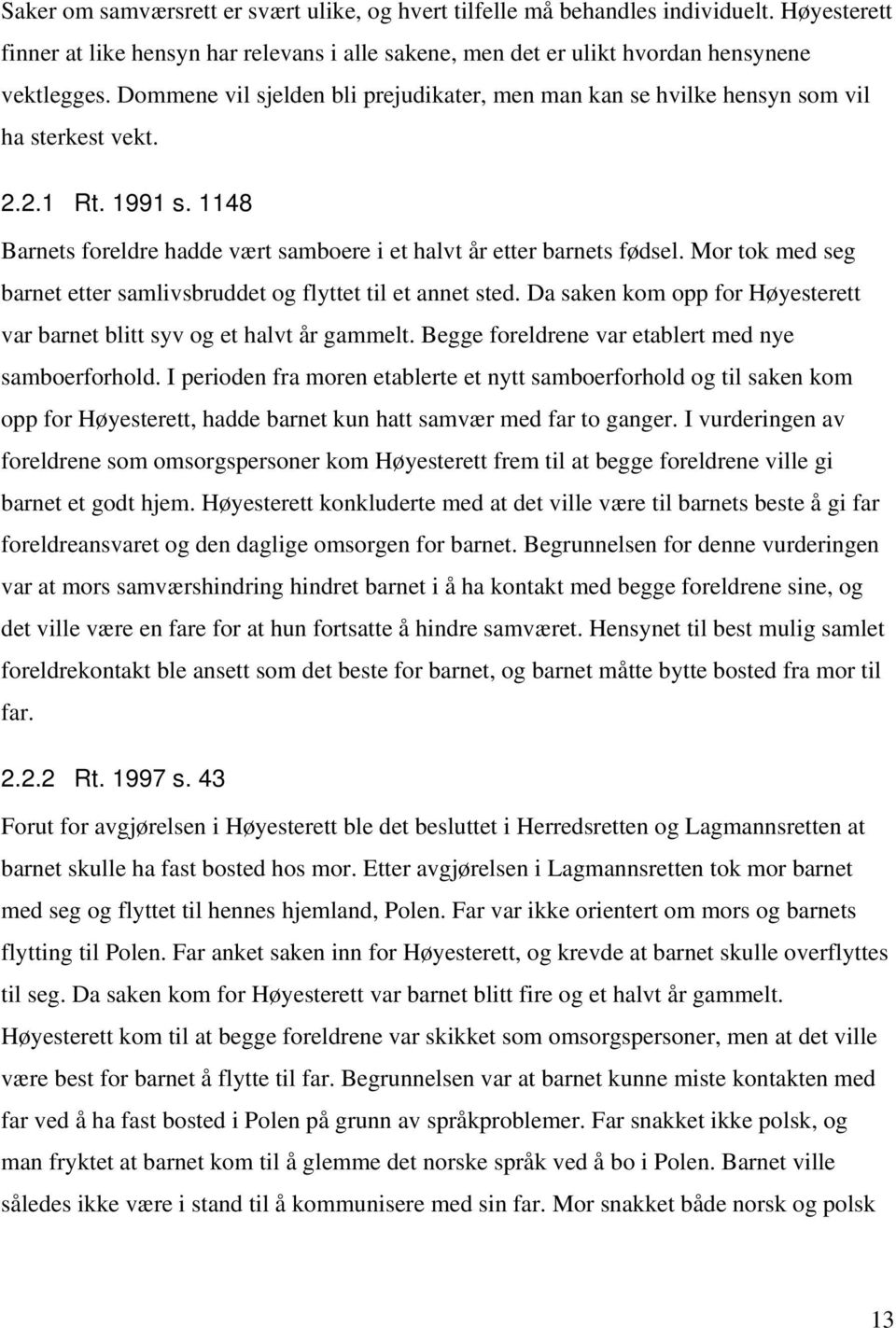 Mor tok med seg barnet etter samlivsbruddet og flyttet til et annet sted. Da saken kom opp for Høyesterett var barnet blitt syv og et halvt år gammelt.