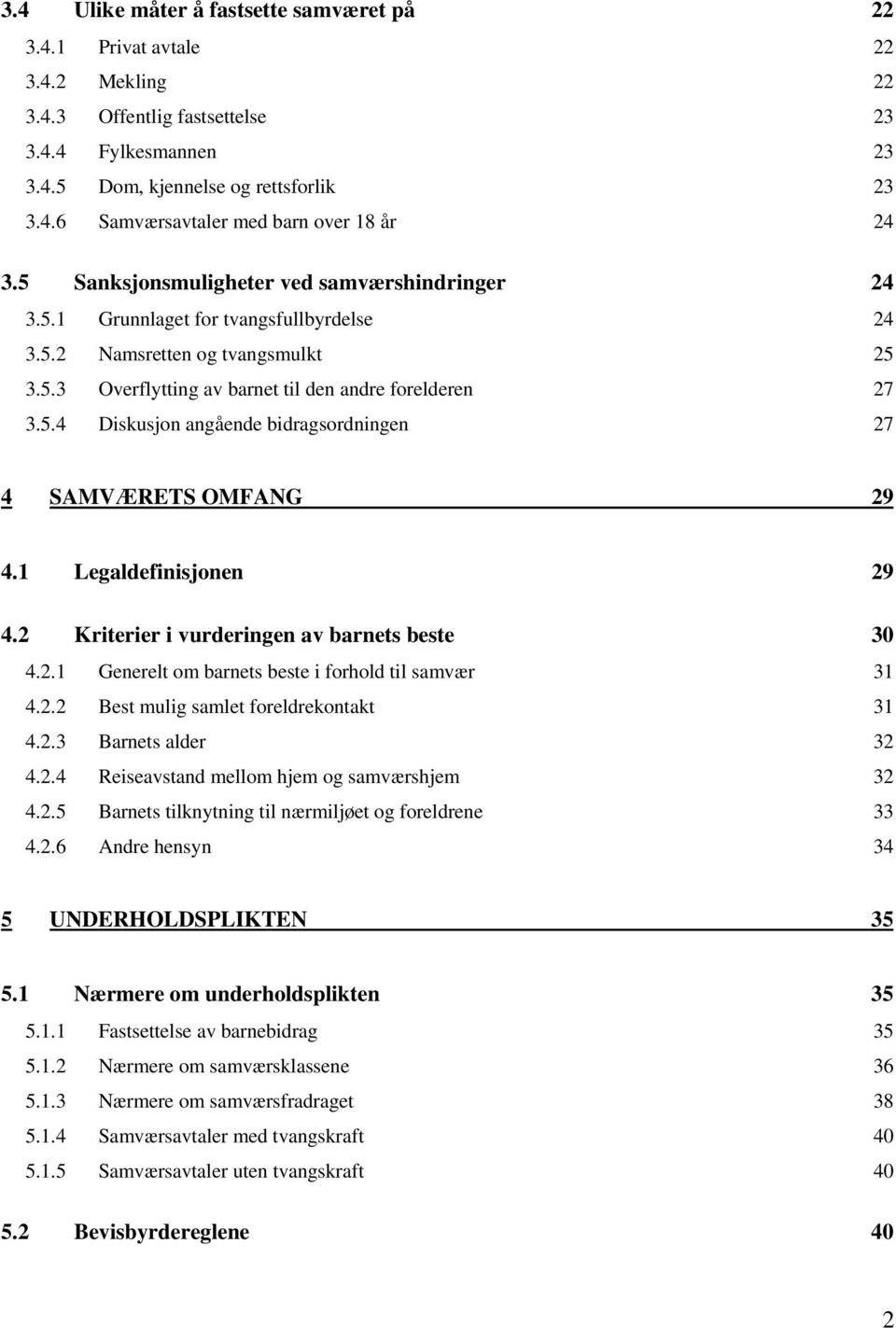 1 Legaldefinisjonen 29 4.2 Kriterier i vurderingen av barnets beste 30 4.2.1 Generelt om barnets beste i forhold til samvær 31 4.2.2 Best mulig samlet foreldrekontakt 31 4.2.3 Barnets alder 32 4.2.4 Reiseavstand mellom hjem og samværshjem 32 4.