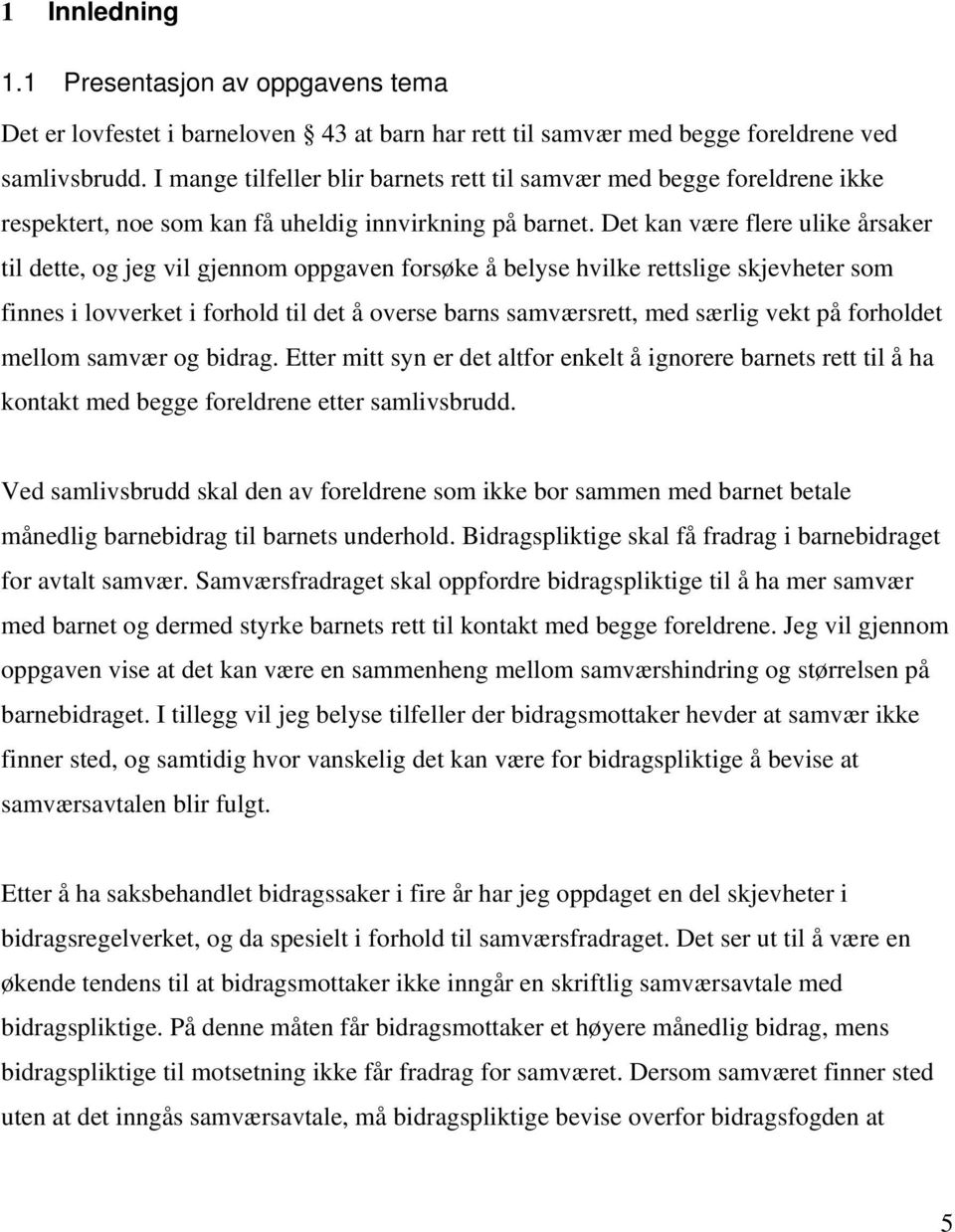 Det kan være flere ulike årsaker til dette, og jeg vil gjennom oppgaven forsøke å belyse hvilke rettslige skjevheter som finnes i lovverket i forhold til det å overse barns samværsrett, med særlig