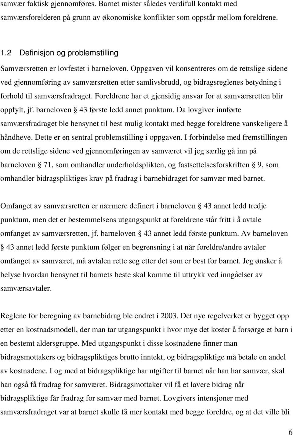 Oppgaven vil konsentreres om de rettslige sidene ved gjennomføring av samværsretten etter samlivsbrudd, og bidragsreglenes betydning i forhold til samværsfradraget.