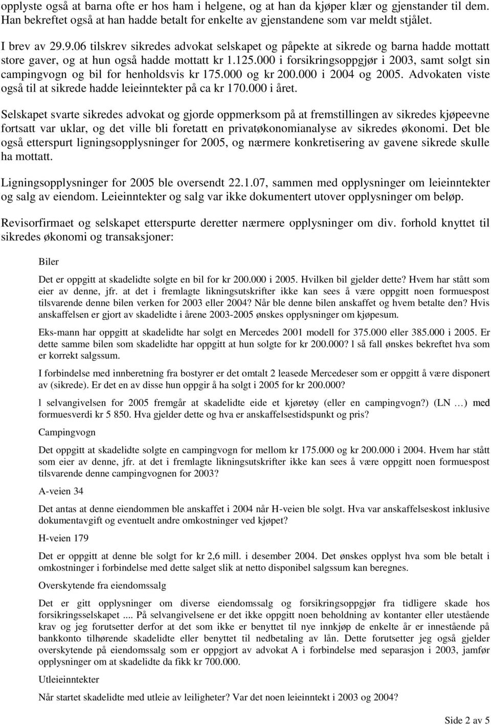 000 i forsikringsoppgjør i 2003, samt solgt sin campingvogn og bil for henholdsvis kr 175.000 og kr 200.000 i 2004 og 2005. Advokaten viste også til at sikrede hadde leieinntekter på ca kr 170.