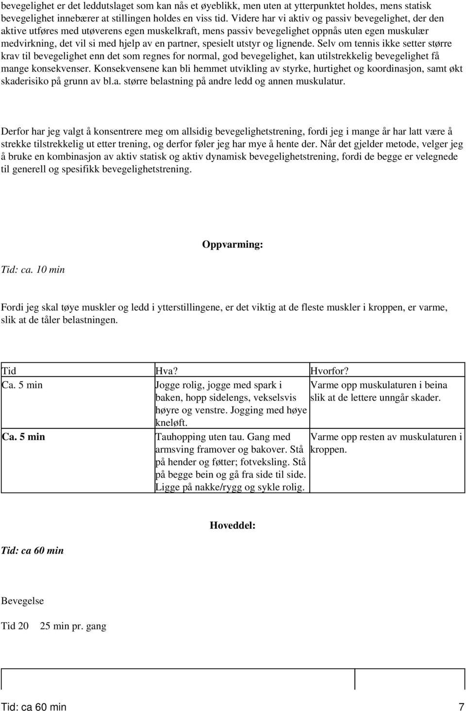 spesielt utstyr og lignende. Selv om tennis ikke setter større krav til bevegelighet enn det som regnes for normal, god bevegelighet, kan utilstrekkelig bevegelighet få mange konsekvenser.