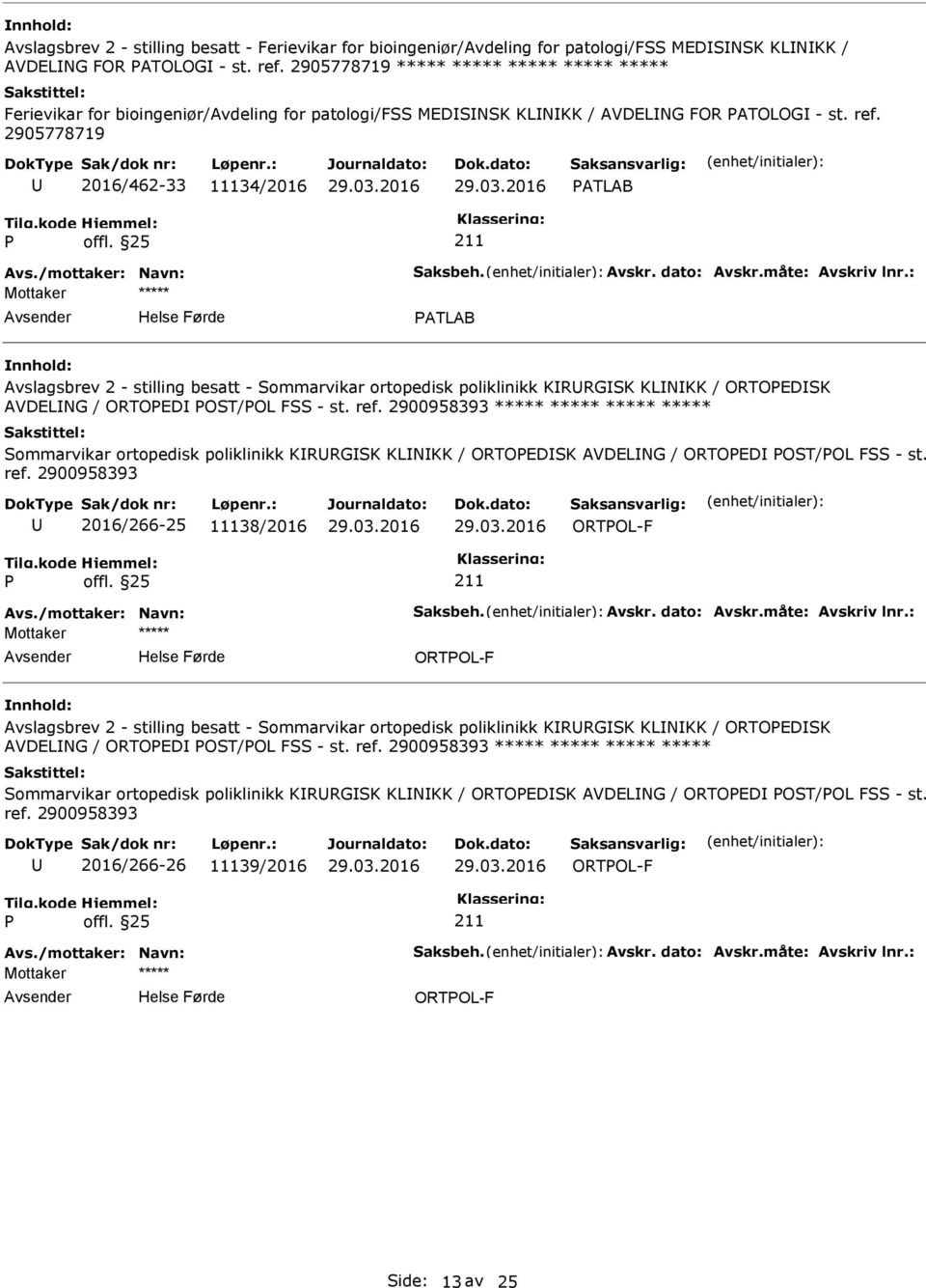 /mottaker: Navn: Saksbeh. Avskr. dato: Avskr.måte: Avskriv lnr.: ATLAB Avslagsbrev 2 - stilling besatt - Sommarvikar ortopedisk poliklinikk KRRGSK KLNKK / ORTOEDSK AVDELNG / ORTOED OST/OL FSS - st.