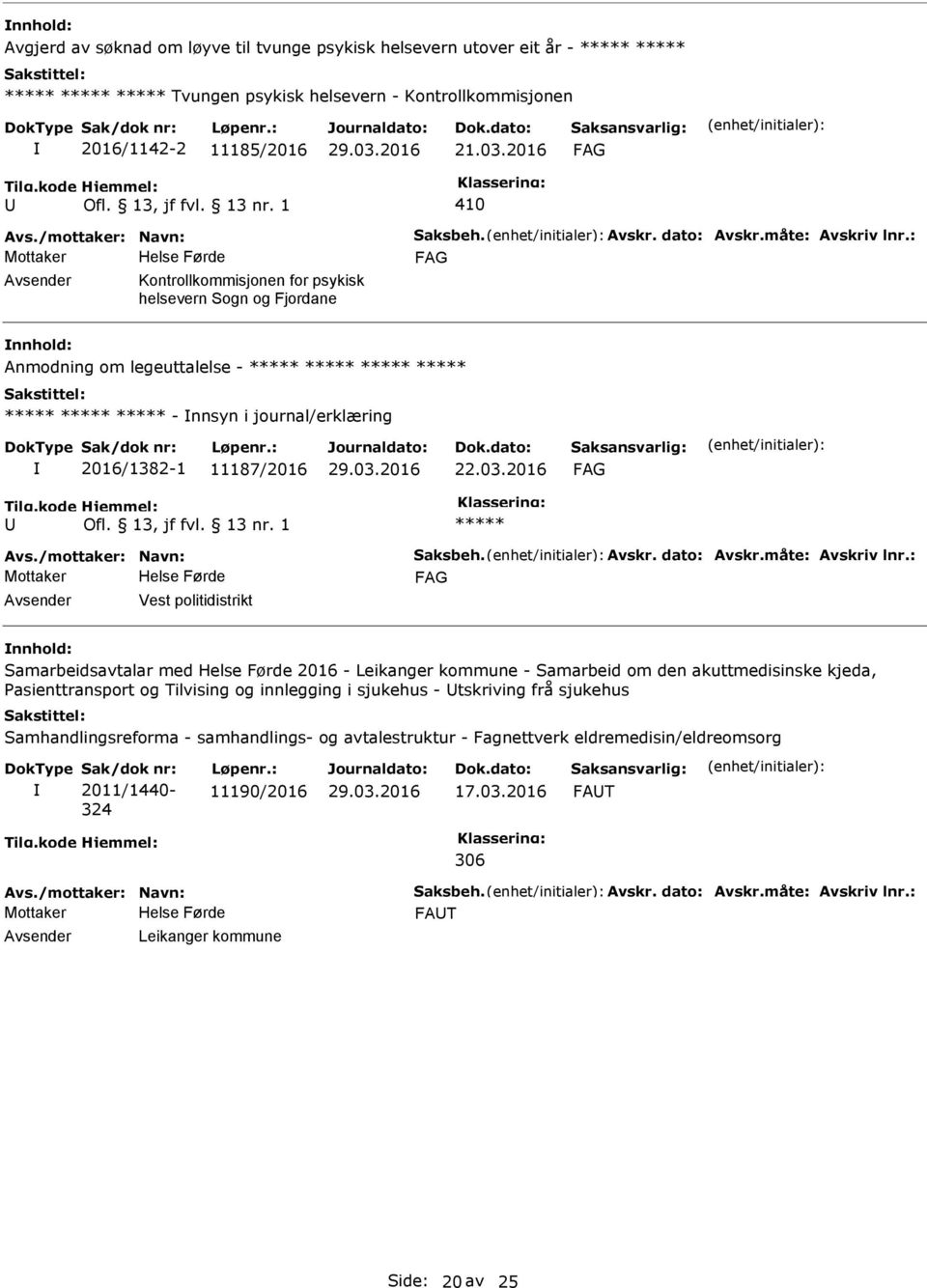 : Kontrollkommisjonen for psykisk helsevern Sogn og Fjordane Anmodning om legeuttalelse - ***** ***** ***** ***** ***** ***** ***** - nnsyn i journal/erklæring 2016/1382-1 11187/2016 22.03.