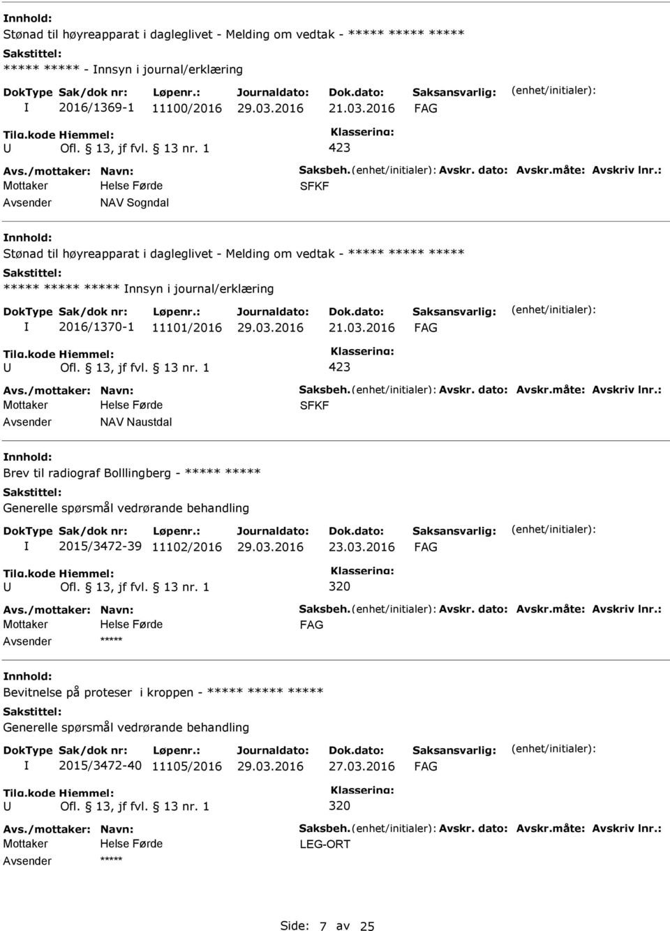 /mottaker: Navn: Saksbeh. Avskr. dato: Avskr.måte: Avskriv lnr.: NAV Naustdal Brev til radiograf Bolllingberg - ***** ***** Generelle spørsmål vedrørande behandling 2015/3472-39 11102/2016 23.03.