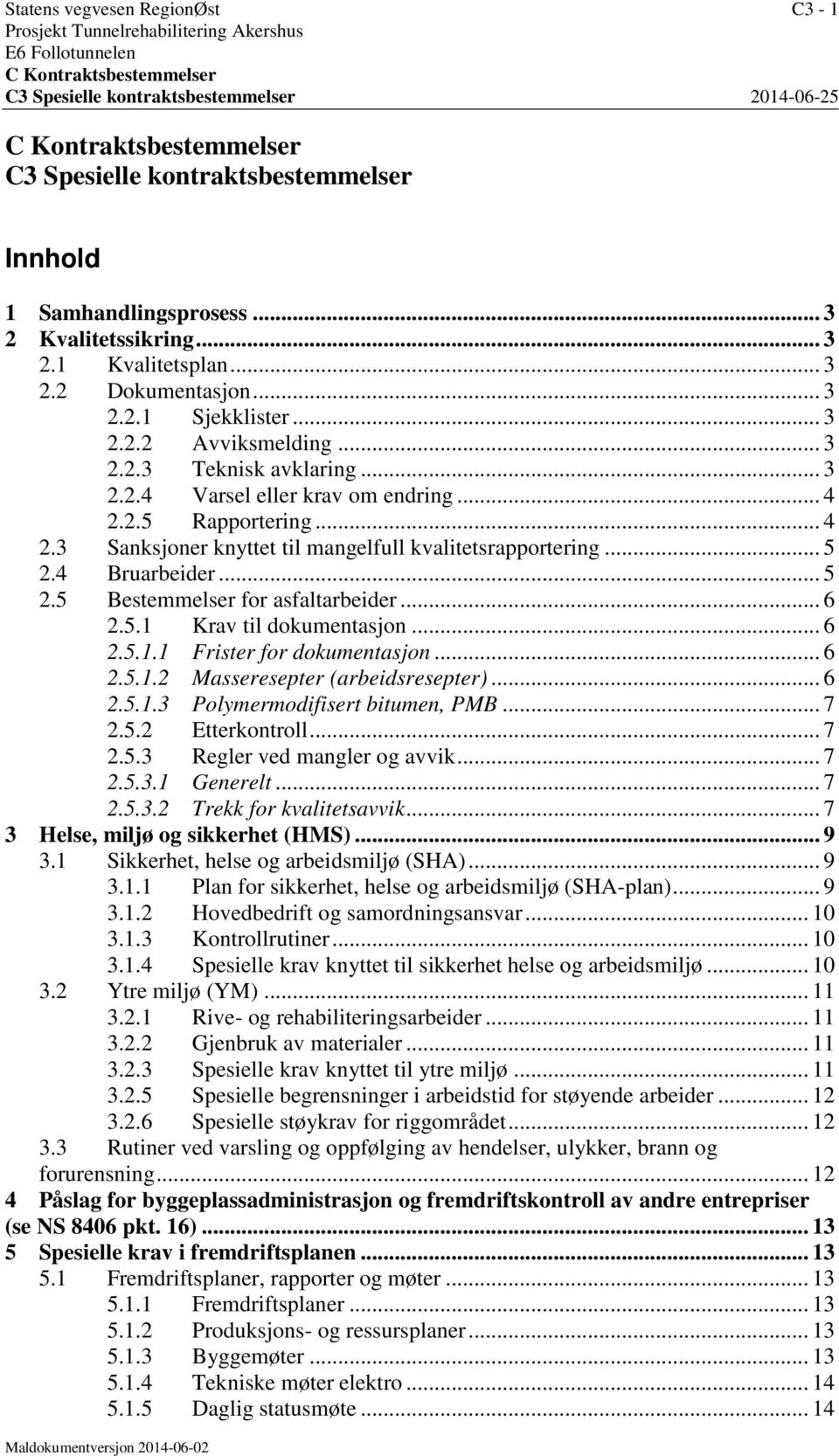 .. 6 2.5.1 Krav til dokumentasjon... 6 2.5.1.1 Frister for dokumentasjon... 6 2.5.1.2 Masseresepter (arbeidsresepter)... 6 2.5.1.3 Polymermodifisert bitumen, PMB... 7 2.5.2 Etterkontroll... 7 2.5.3 Regler ved mangler og avvik.