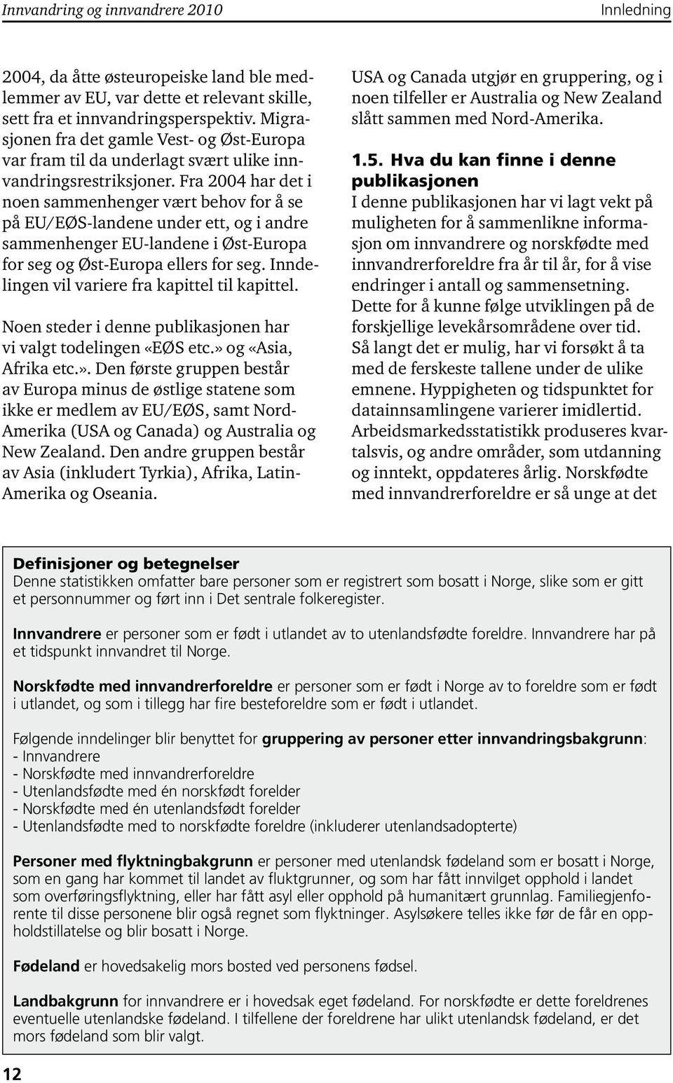 Fra 2004 har det i noen sammenhenger vært behov for å se på EU/EØS-landene under ett, og i andre sammenhenger EU-landene i Øst-Europa for seg og Øst-Europa ellers for seg.