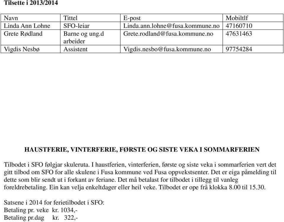 I haustferien, vinterferien, første og siste veka i sommarferien vert det gitt tilbod om SFO for alle skulene i Fusa kommune ved Fusa oppvekstsenter.