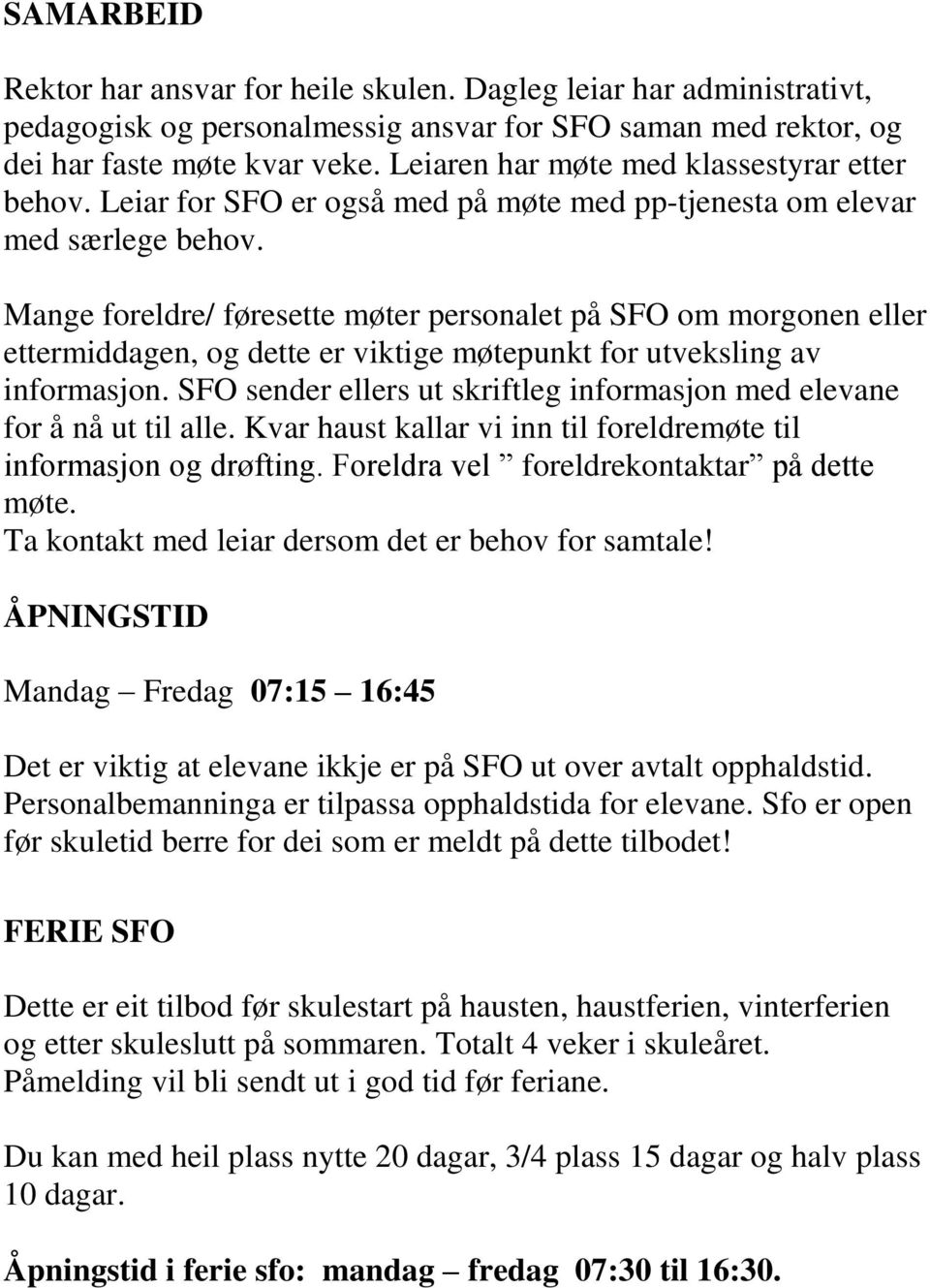 Mange foreldre/ føresette møter personalet på SFO om morgonen eller ettermiddagen, og dette er viktige møtepunkt for utveksling av informasjon.