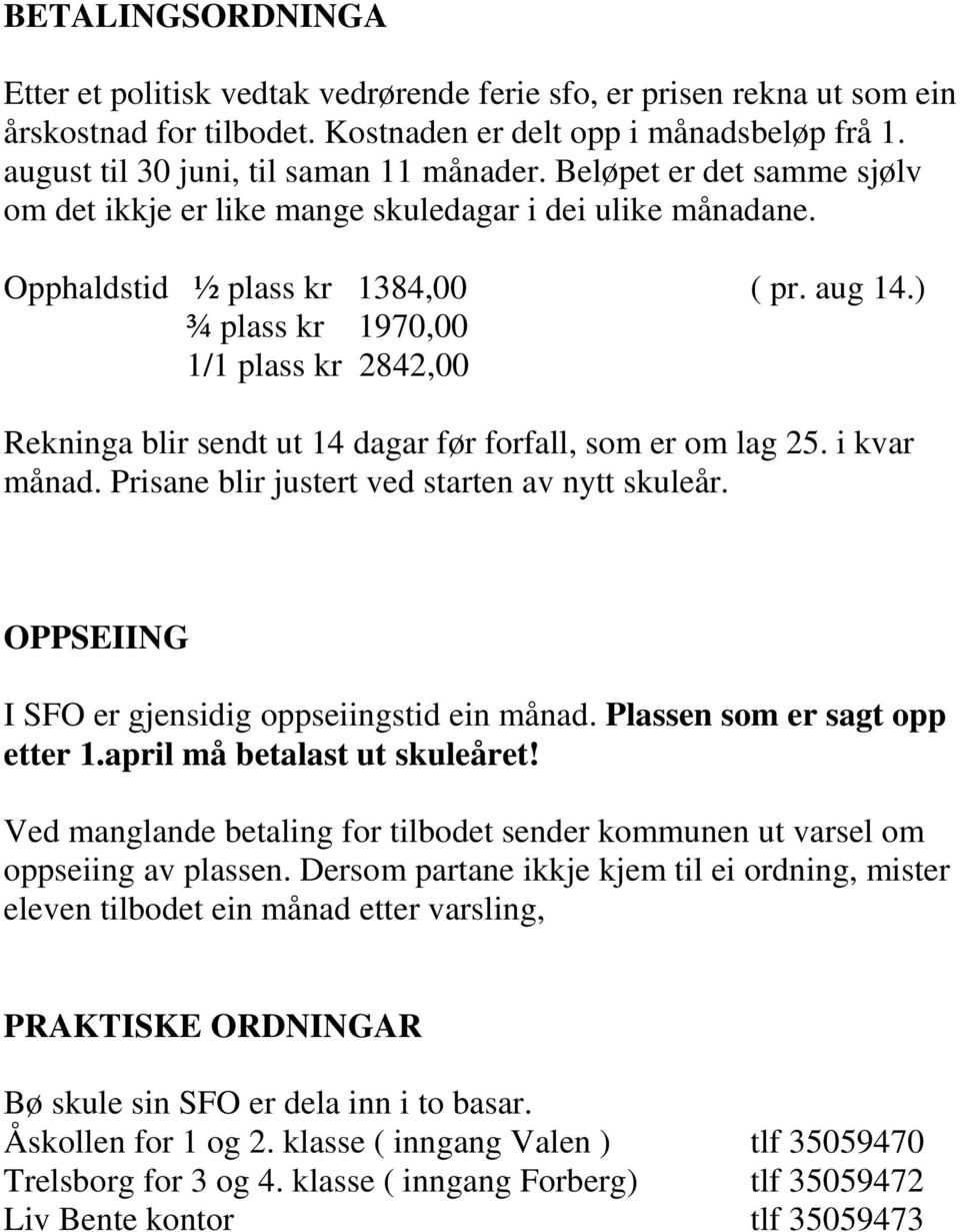 ) ¾ plass kr 1970,00 1/1 plass kr 2842,00 Rekninga blir sendt ut 14 dagar før forfall, som er om lag 25. i kvar månad. Prisane blir justert ved starten av nytt skuleår.