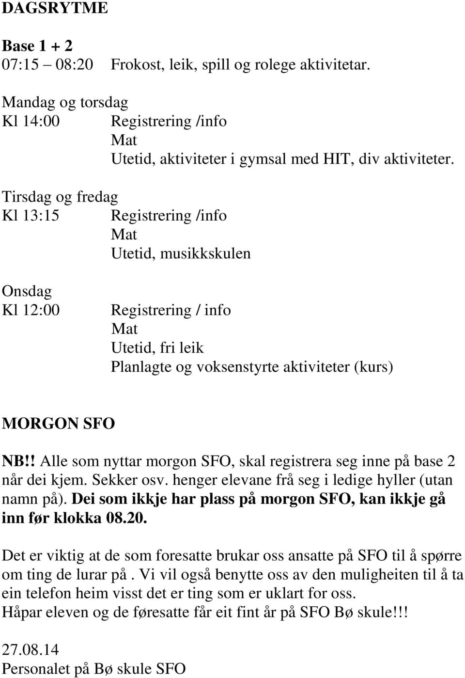 ! Alle som nyttar morgon SFO, skal registrera seg inne på base 2 når dei kjem. Sekker osv. henger elevane frå seg i ledige hyller (utan namn på).