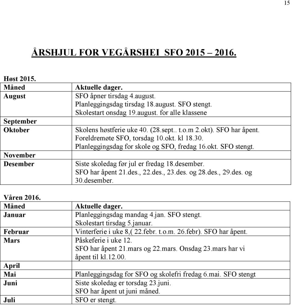 Planleggingsdag for skole og SFO, fredag 16.okt. SFO stengt. Siste skoledag før jul er fredag 18.desember. SFO har åpent 21.des., 22.des., 23.des. og 28.des., 29.des. og 30.desember. Våren 2016.