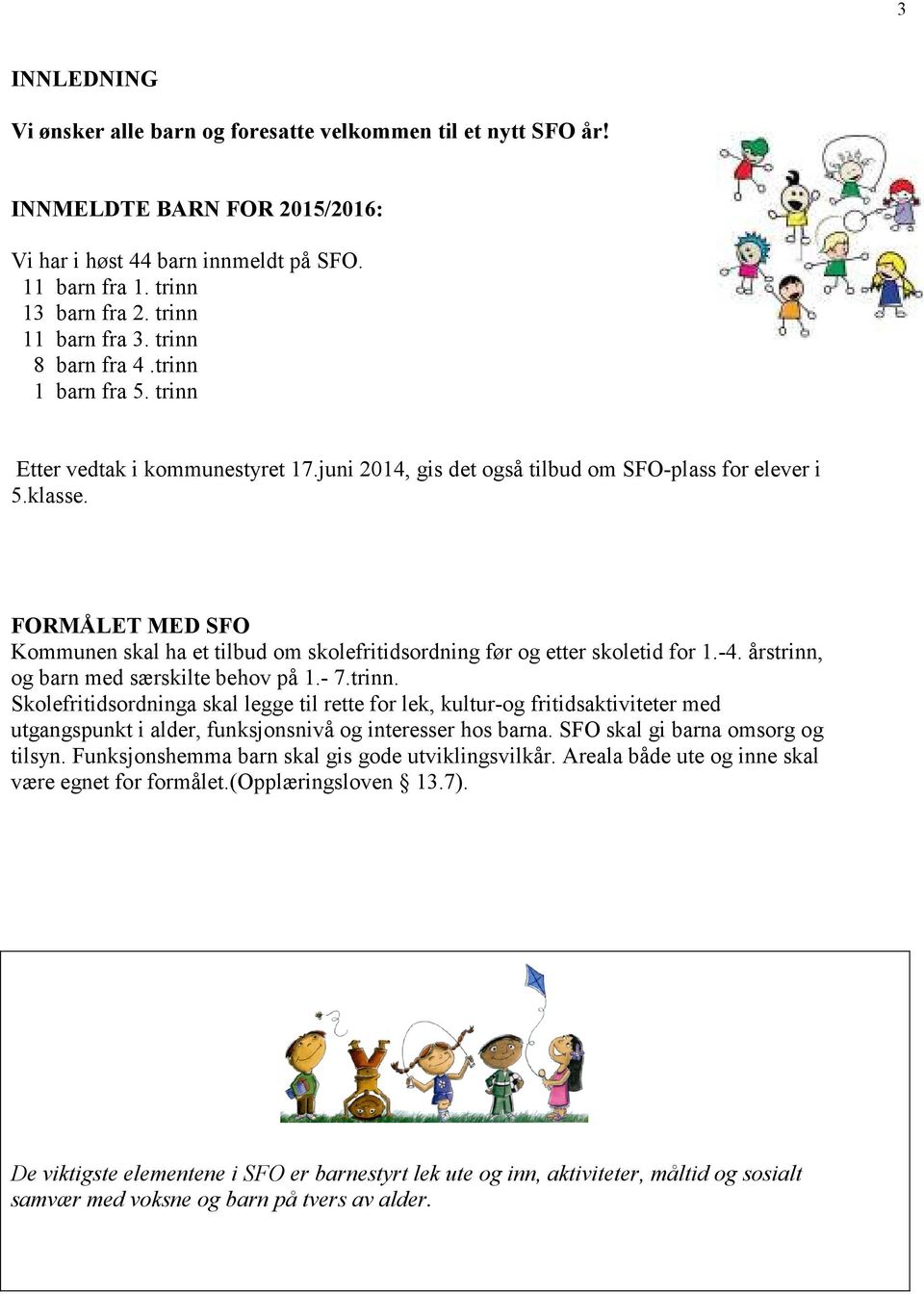 FORMÅLET MED SFO Kommunen skal ha et tilbud om skolefritidsordning før og etter skoletid for 1.-4. årstrinn,