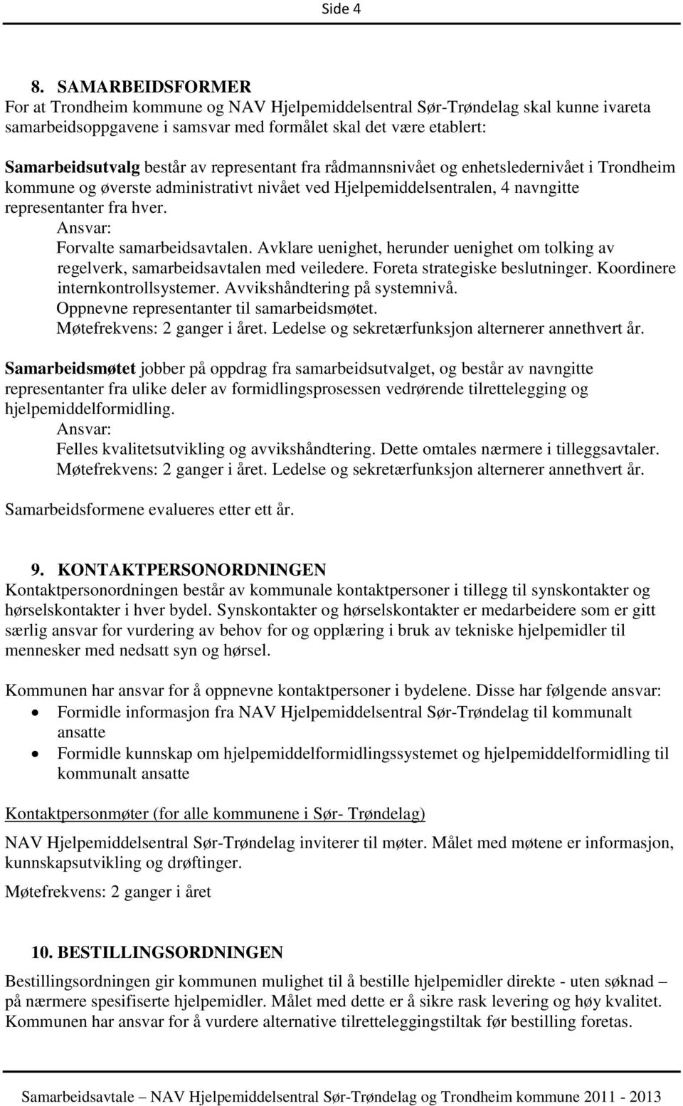 representant fra rådmannsnivået og enhetsledernivået i Trondheim kommune og øverste administrativt nivået ved Hjelpemiddelsentralen, 4 navngitte representanter fra hver.