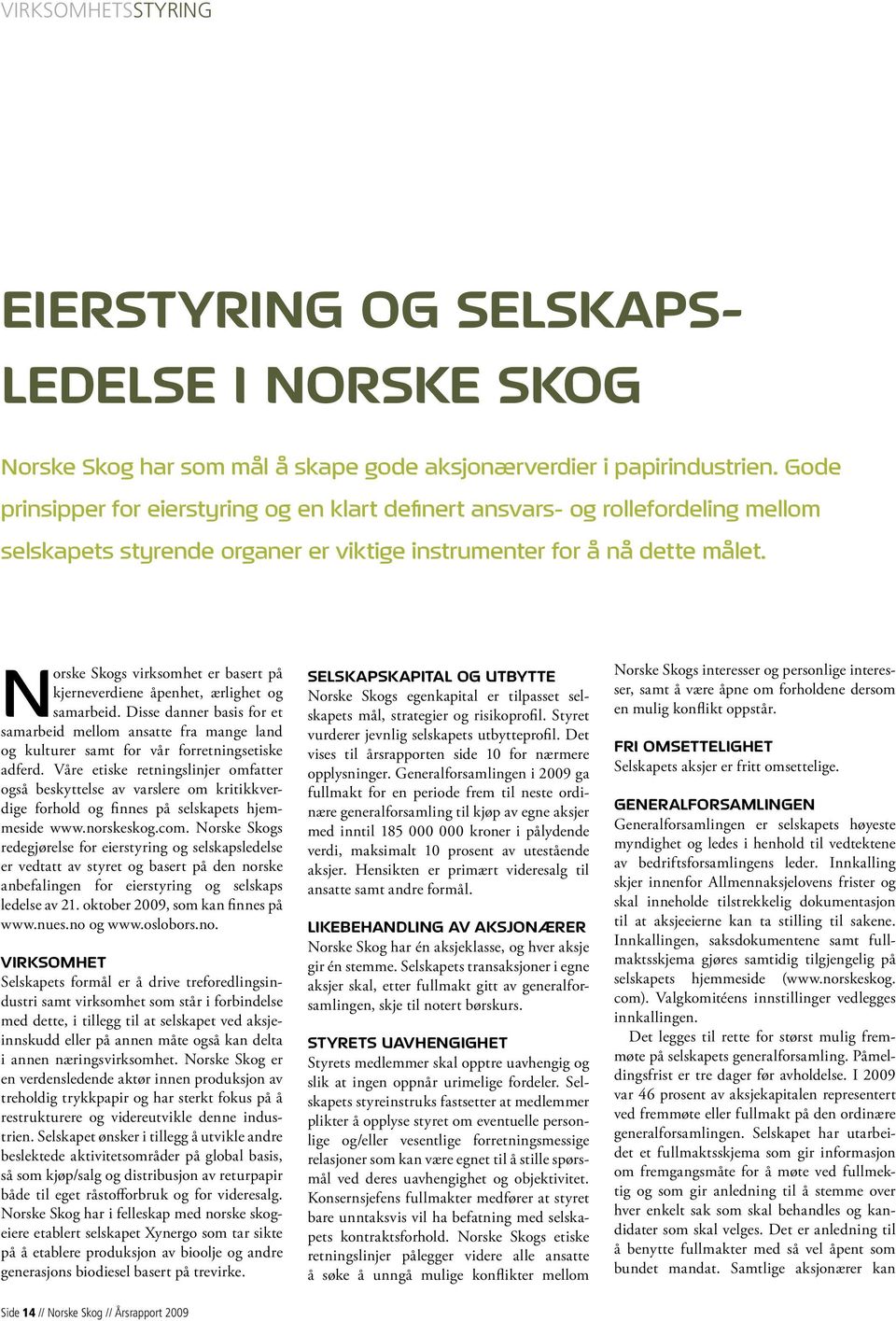 Norske Skogs virksomhet er basert på kjerneverdiene åpenhet, ærlighet og samarbeid. Disse danner basis for et samarbeid mellom ansatte fra mange land og kulturer samt for vår forretningsetiske adferd.