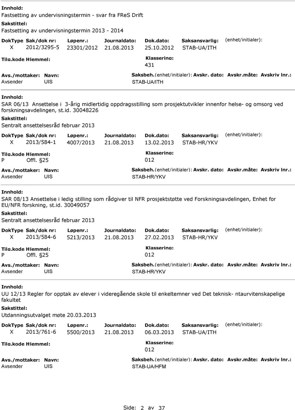 02.2013 TAB-HR/YKV TAB-HR/YKV AR 08/13 Ansettelse i ledig stilling som rådgiver til NFR prosjektstøtte ved Forskningsavdelingen, Enhet for E/NFR forskning, st.id.