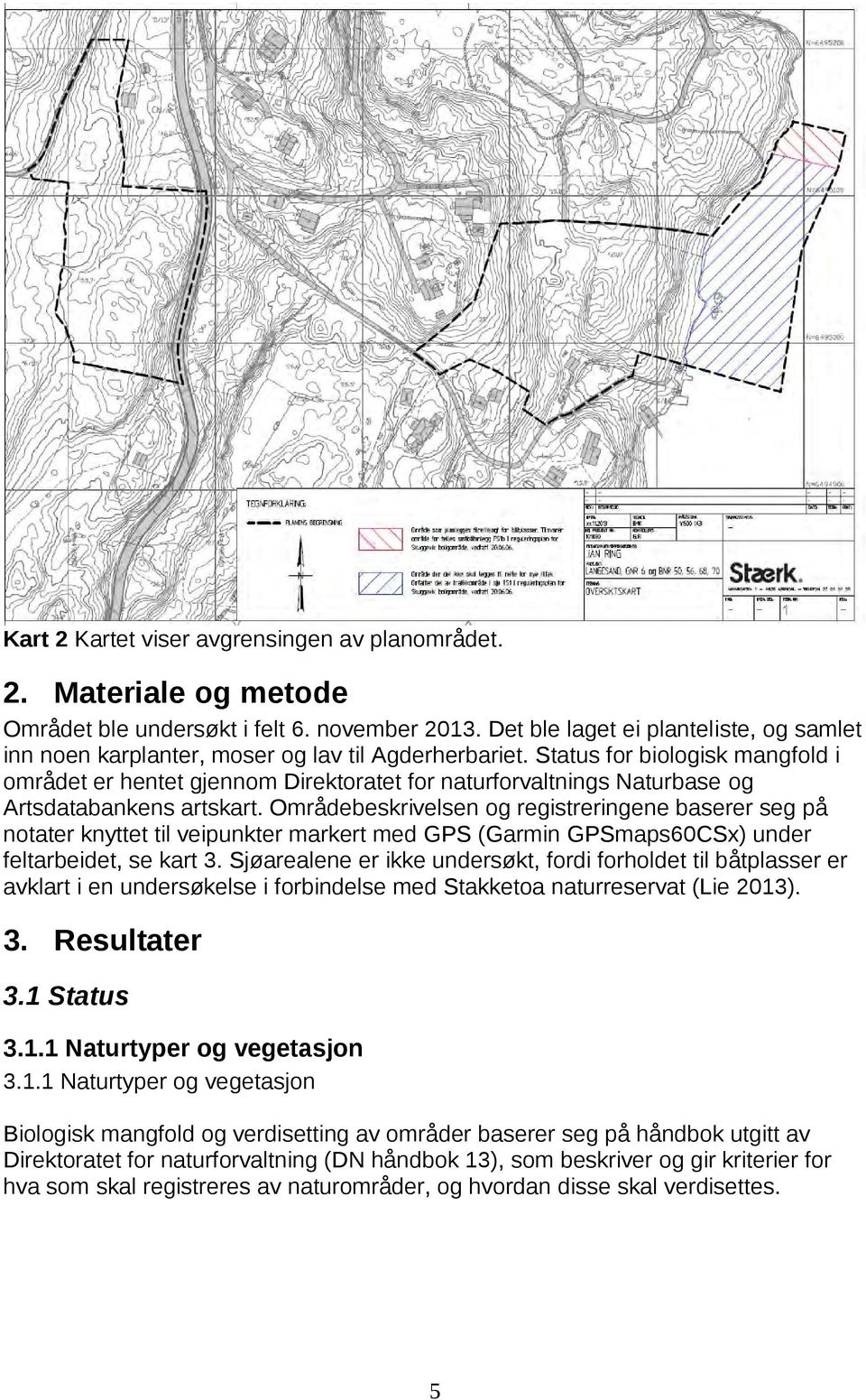 Status for biologisk mangfold i området er hentet gjennom Direktoratet for naturforvaltnings Naturbase og Artsdatabankens artskart.