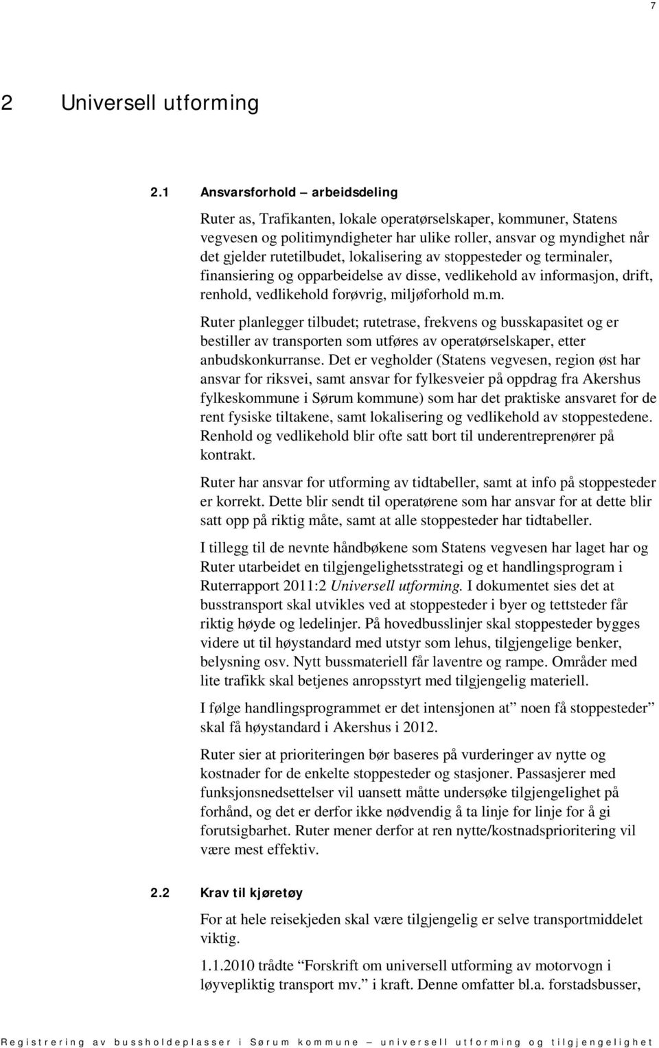 lokalisering av stoppesteder og terminaler, finansiering og opparbeidelse av disse, vedlikehold av informasjon, drift, renhold, vedlikehold forøvrig, miljøforhold m.m. Ruter planlegger tilbudet; rutetrase, frekvens og busskapasitet og er bestiller av transporten som utføres av operatørselskaper, etter anbudskonkurranse.