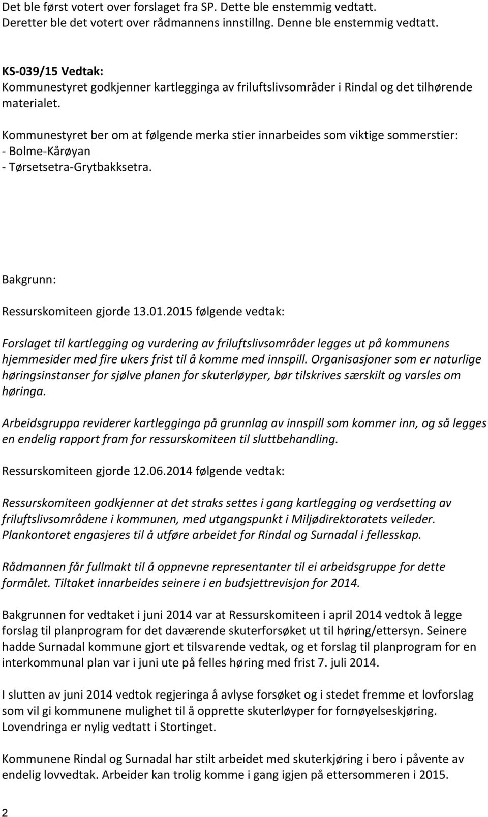 Kommunestyret ber om at følgende merka stier innarbeides som viktige sommerstier: - Bolme-Kårøyan - Tørsetsetra-Grytbakksetra. Bakgrunn: Ressurskomiteen gjorde 13.01.