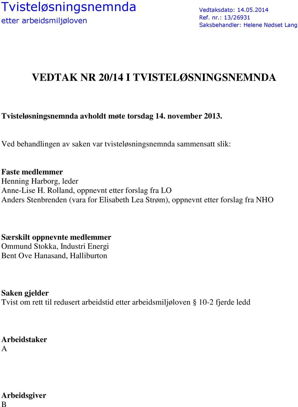 Ved behandlingen av saken var tvisteløsningsnemnda sammensatt slik: Faste medlemmer Henning Harborg, leder Anne-Lise H.