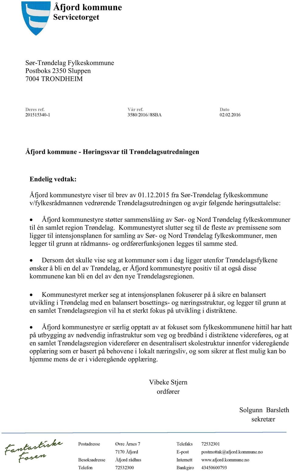 2015 fra Sør - Trøndelag fylkeskommune v/fylkesrådmannen vedrørende Trøndelagsutredningen og avgir følgende høringsuttalelse: Åfjord kommunestyre støtter sammenslåing av Sø r - og Nord Trøndelag