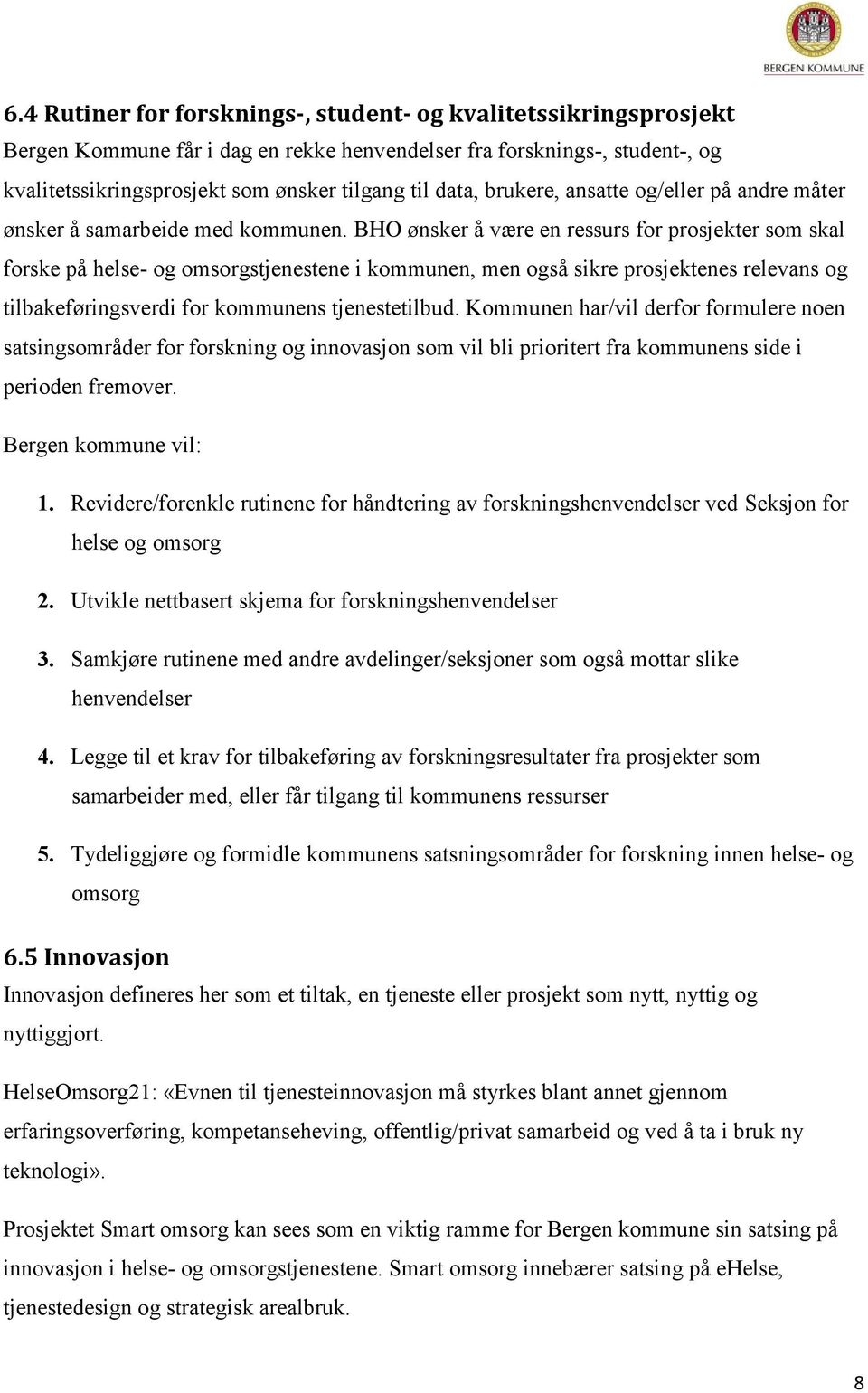 BHO ønsker å være en ressurs for prosjekter som skal forske på helse- og omsorgstjenestene i kommunen, men også sikre prosjektenes relevans og tilbakeføringsverdi for kommunens tjenestetilbud.