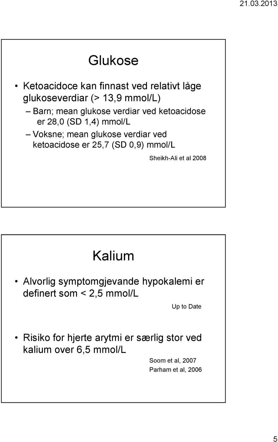 0,9) mmol/l Sheikh-Ali et al 2008 Kalium Alvorlig symptomgjevande hypokalemi er definert som < 2,5 mmol/l