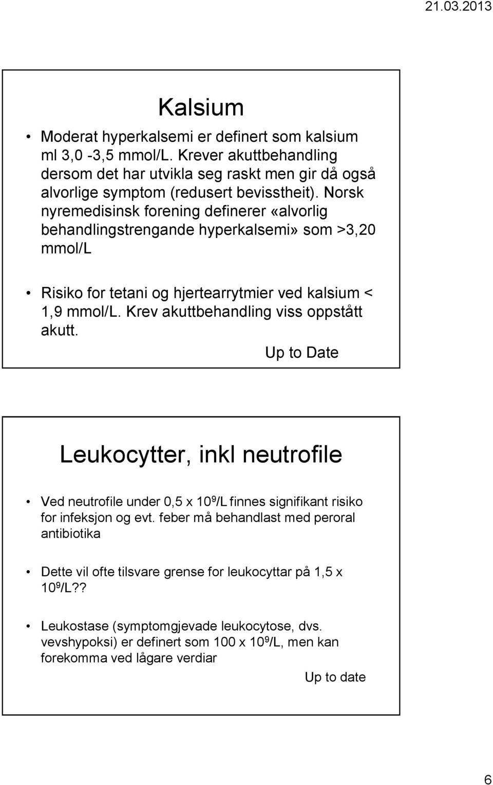 Krev akuttbehandling viss oppstått akutt. Up to Date Leukocytter, inkl neutrofile Ved neutrofile under 0,5 x 10 9 /L finnes signifikant risiko for infeksjon og evt.