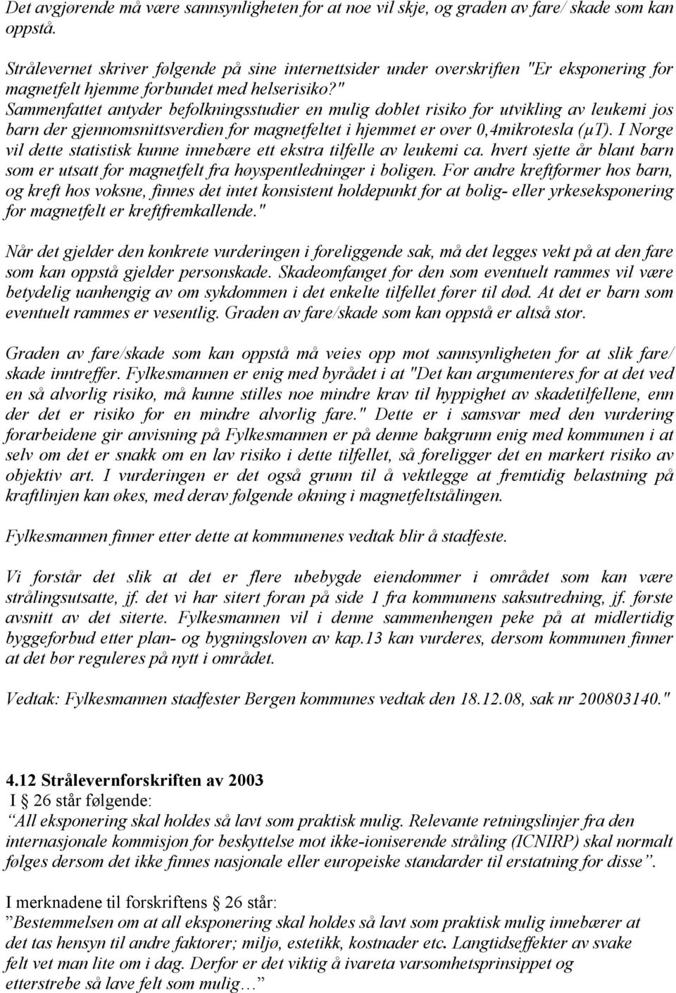 " Sammenfattet antyder befolkningsstudier en mulig doblet risiko for utvikling av leukemi jos barn der gjennomsnittsverdien for magnetfeltet i hjemmet er over 0,4mikrotesla (µt).