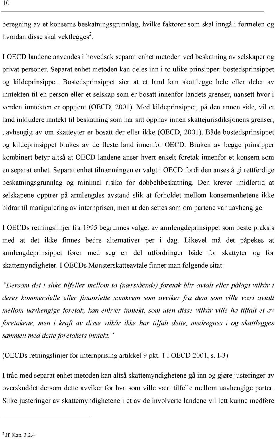 Separat enhet metoden kan deles inn i to ulike prinsipper: bostedsprinsippet og kildeprinsippet.