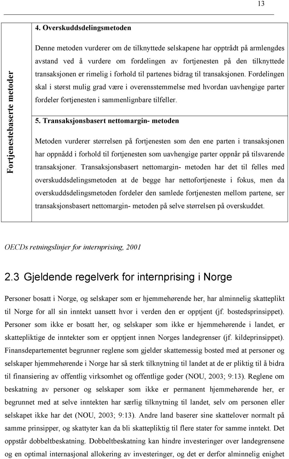 Fordelingen skal i størst mulig grad være i overensstemmelse med hvordan uavhengige parter fordeler fortjenesten i sammenlignbare tilfeller. 5.