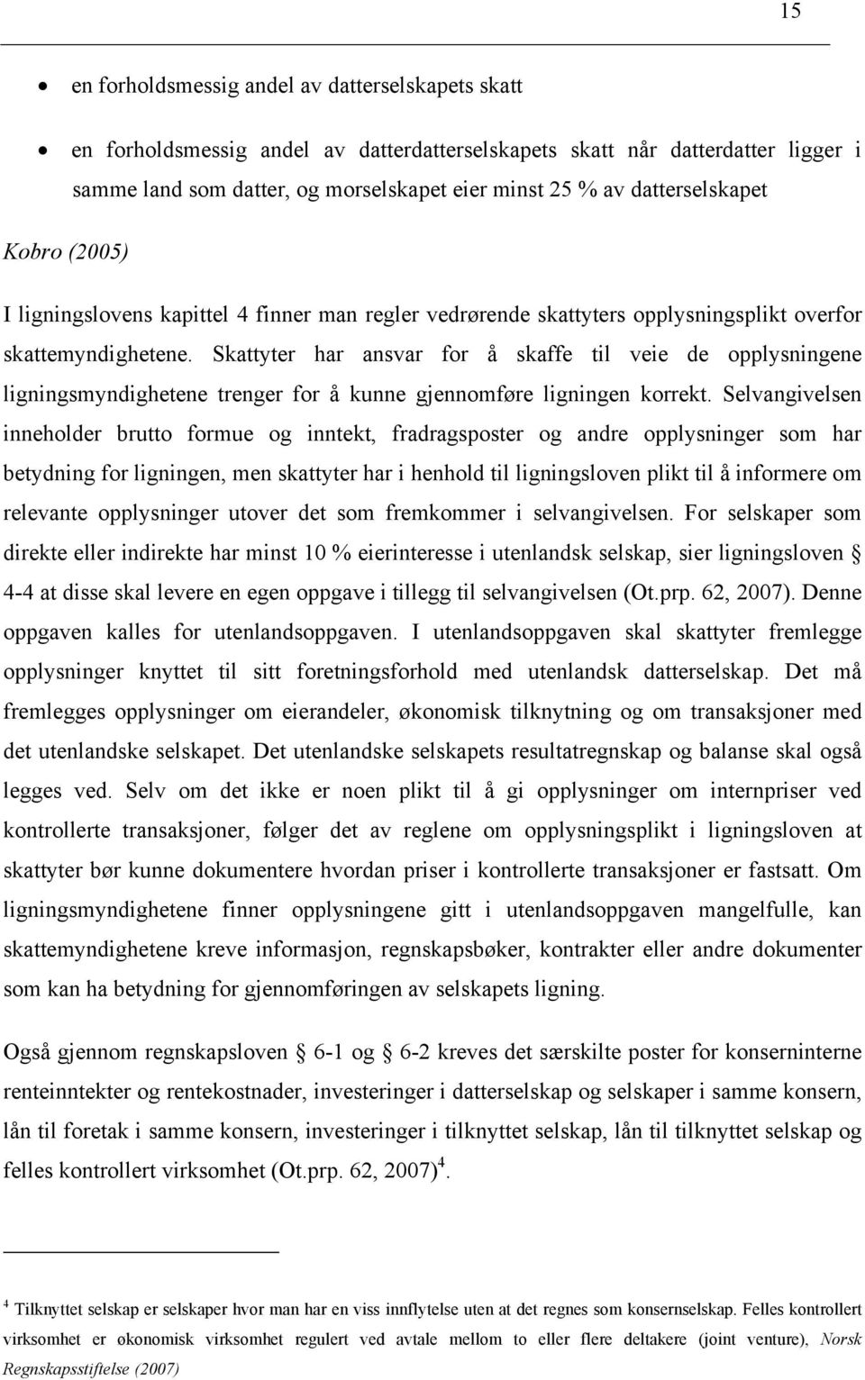 Skattyter har ansvar for å skaffe til veie de opplysningene ligningsmyndighetene trenger for å kunne gjennomføre ligningen korrekt.