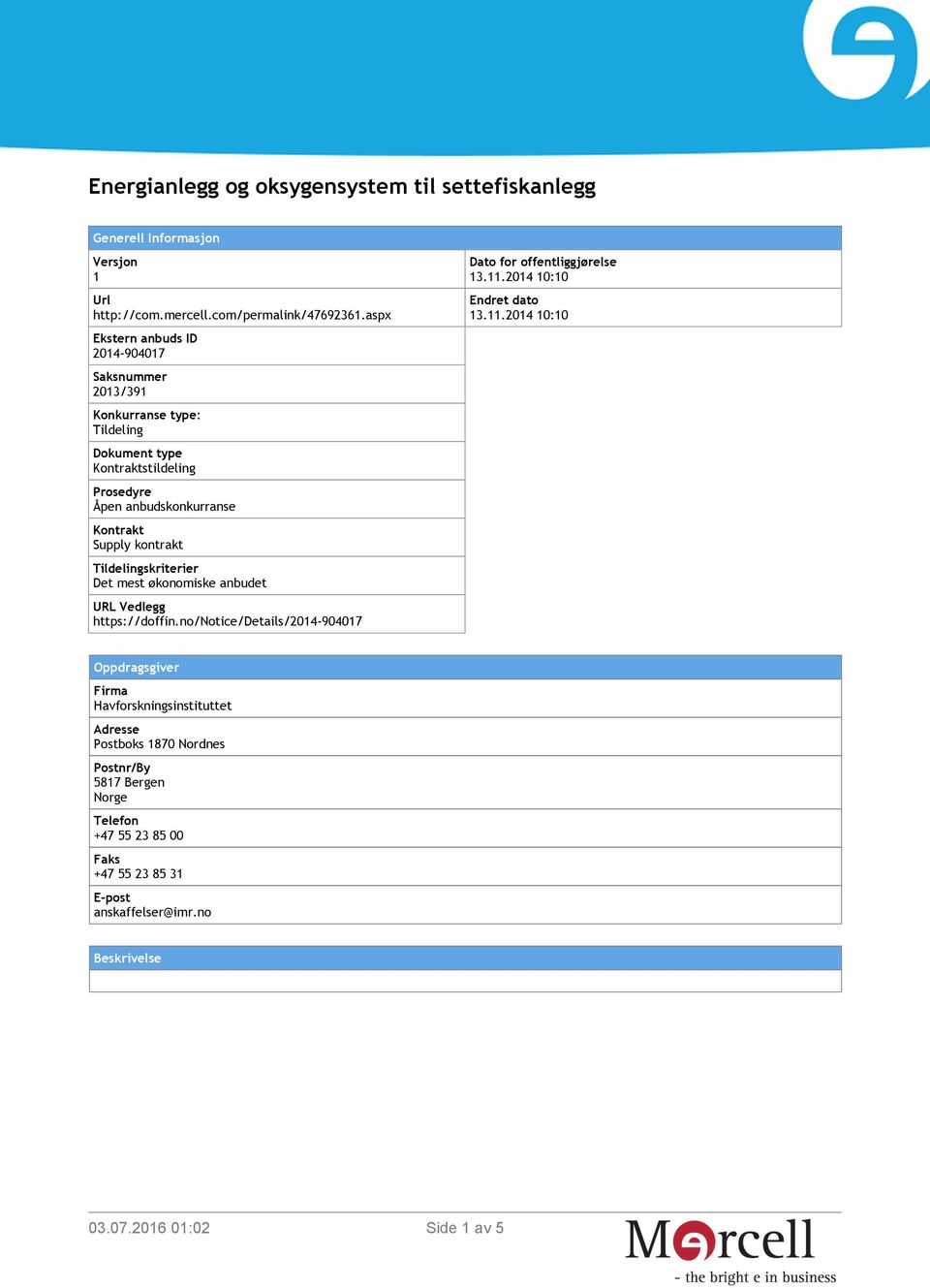 kontrakt Det mest økonomiske anbudet URL Vedlegg https://doffin.no/notice/details/2014-904017 Dato for offentliggjørelse 13.11.