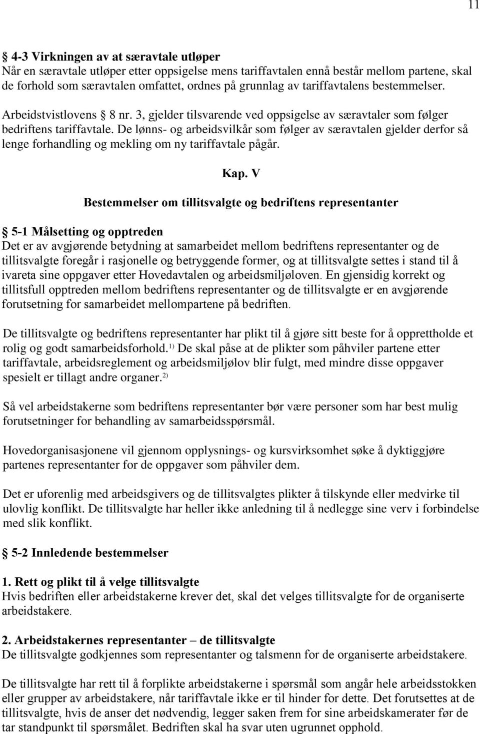 De lønns- og arbeidsvilkår som følger av særavtalen gjelder derfor så lenge forhandling og mekling om ny tariffavtale pågår. Kap.