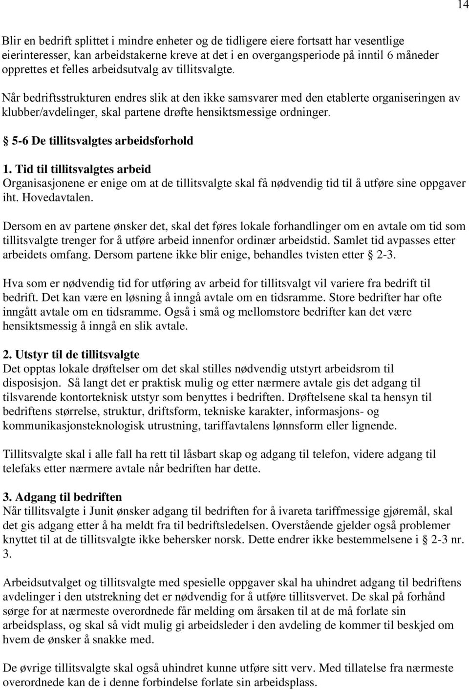 5-6 De tillitsvalgtes arbeidsforhold 1. Tid til tillitsvalgtes arbeid Organisasjonene er enige om at de tillitsvalgte skal få nødvendig tid til å utføre sine oppgaver iht. Hovedavtalen.