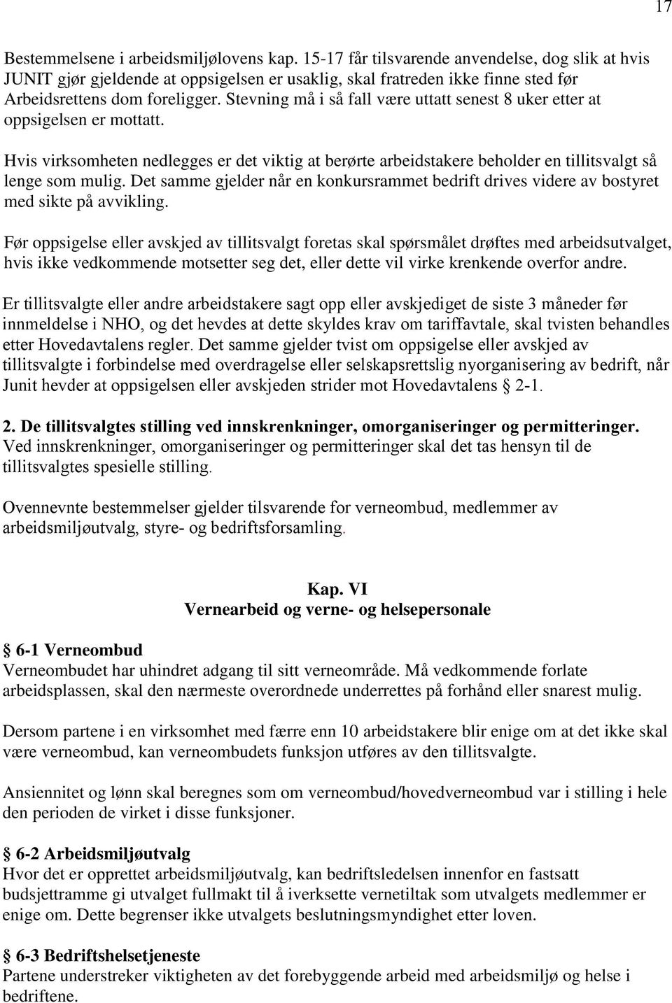 Stevning må i så fall være uttatt senest 8 uker etter at oppsigelsen er mottatt. Hvis virksomheten nedlegges er det viktig at berørte arbeidstakere beholder en tillitsvalgt så lenge som mulig.