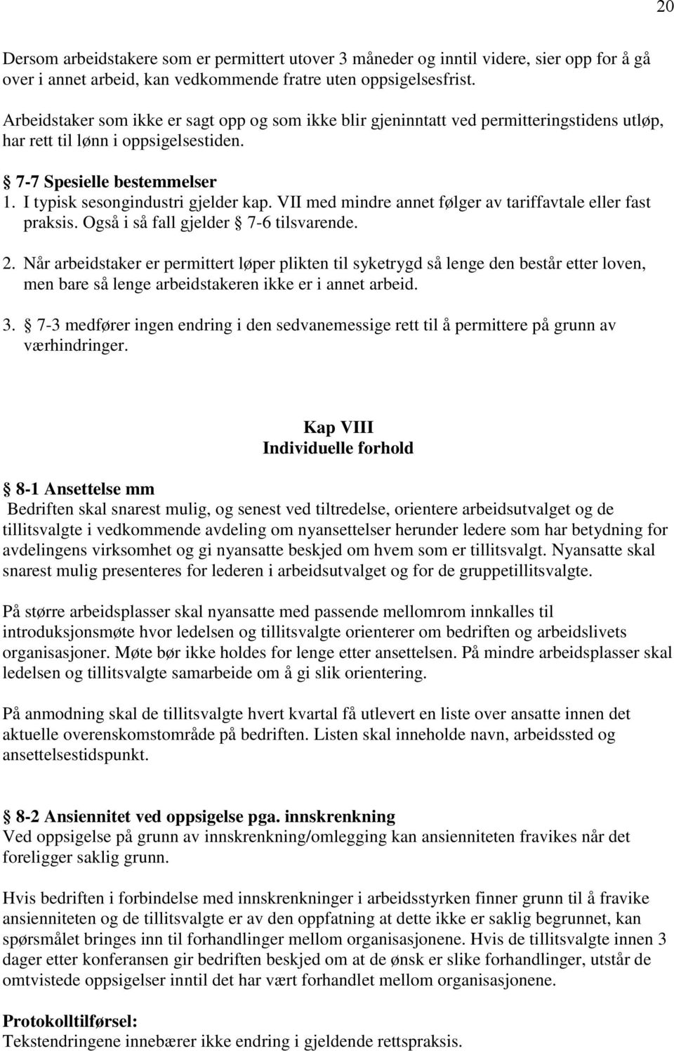 VII med mindre annet følger av tariffavtale eller fast praksis. Også i så fall gjelder 7-6 tilsvarende. 2.