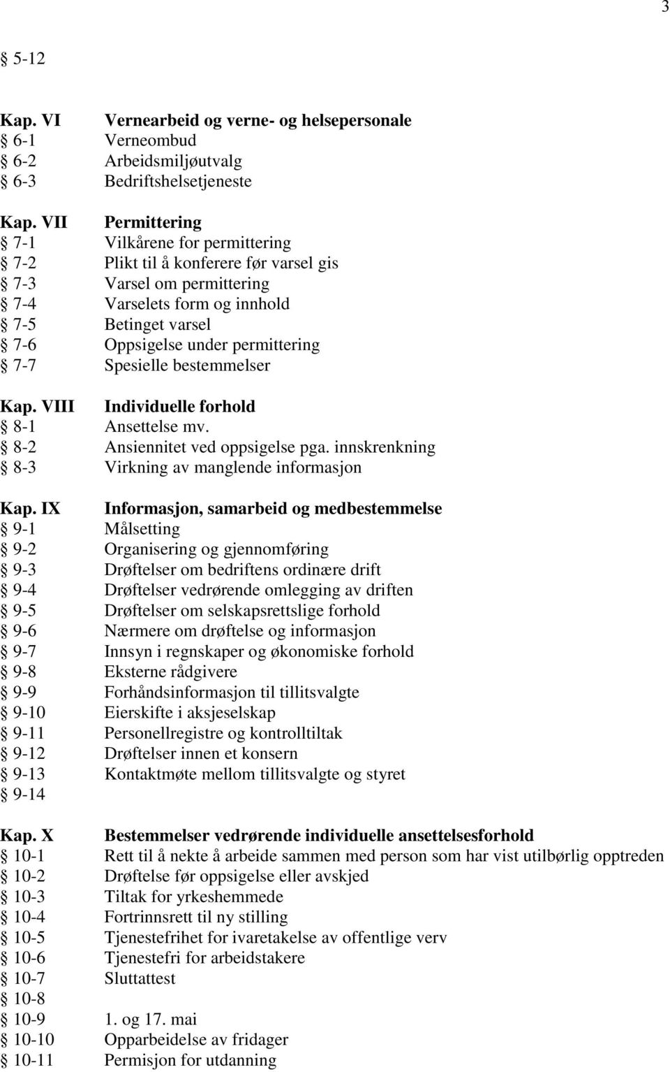 7-7 Spesielle bestemmelser Kap. VIII Individuelle forhold 8-1 Ansettelse mv. 8-2 Ansiennitet ved oppsigelse pga. innskrenkning 8-3 Virkning av manglende informasjon Kap.