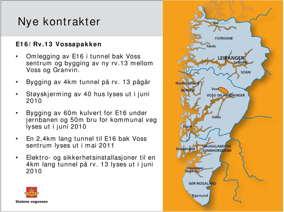 13 pågår Støyskjerming av 4 hus lyses ut i juni 21 Bygging av 6m kulvert for E16 under jernbanen og 5m bru for