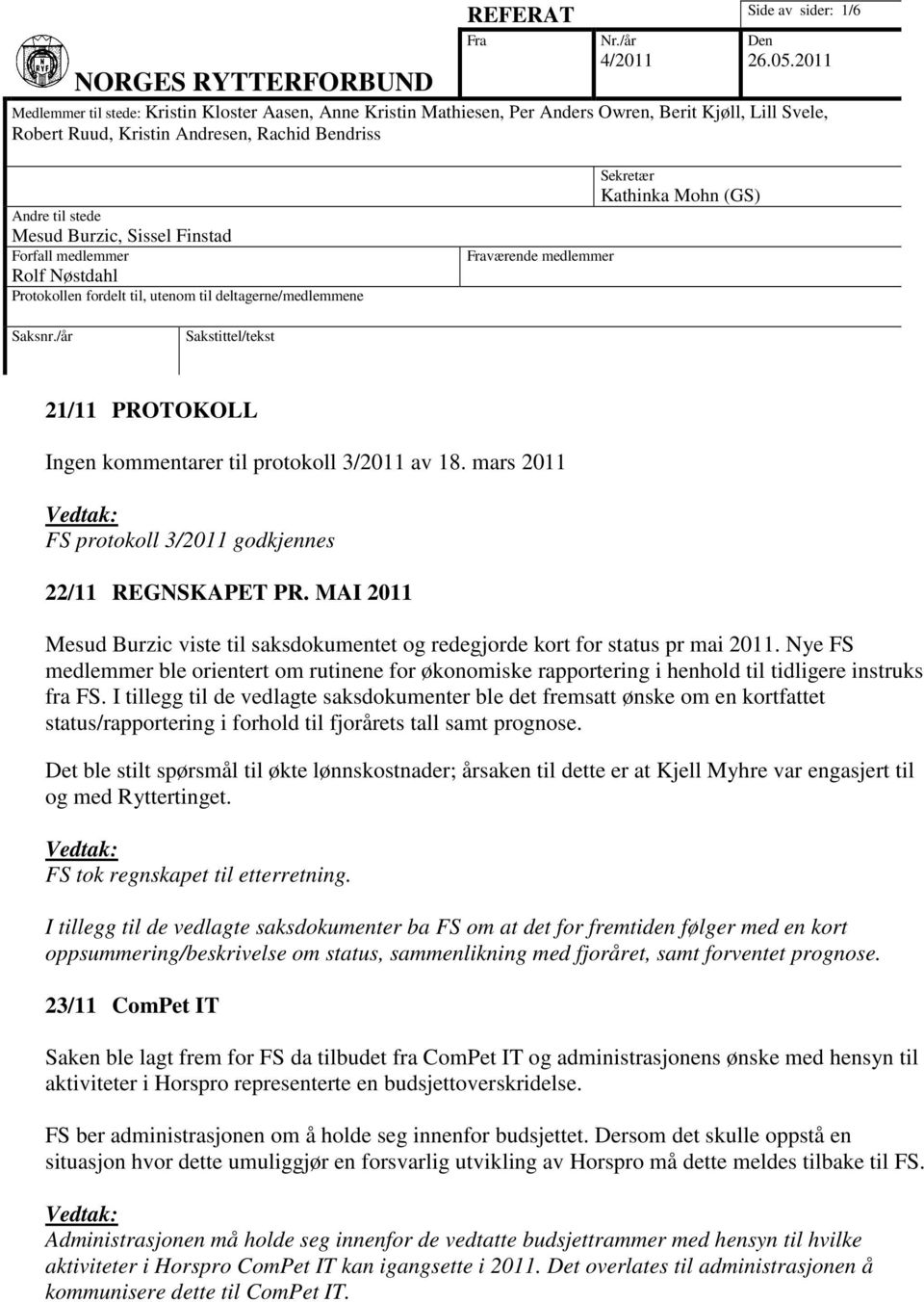 Finstad Forfall medlemmer Rolf Nøstdahl Protokollen fordelt til, utenom til deltagerne/medlemmene værende medlemmer Sekretær Kathinka Mohn (GS) 21/11 PROTOKOLL Ingen kommentarer til protokoll 3/2011