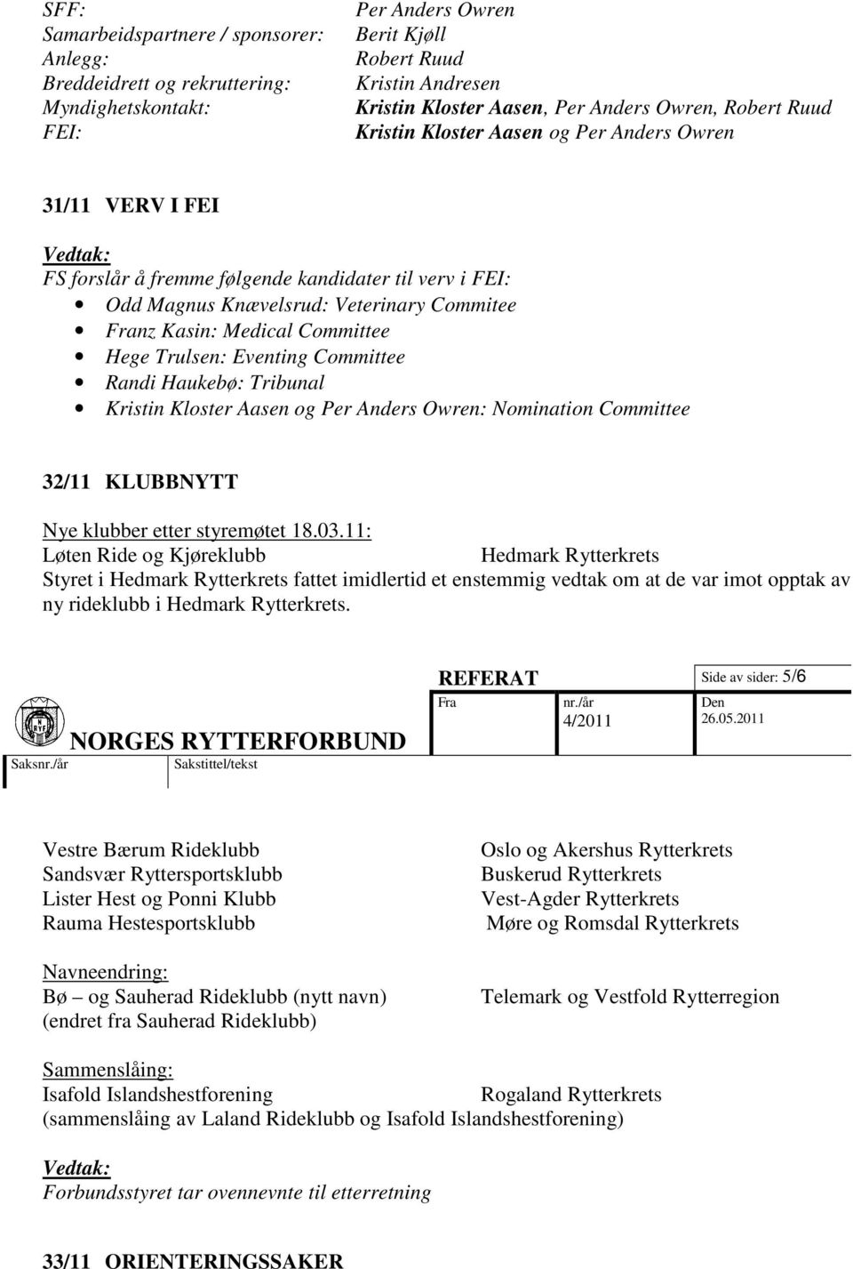 Hege Trulsen: Eventing Committee Randi Haukebø: Tribunal Kristin Kloster Aasen og Per Anders Owren: Nomination Committee 32/11 KLUBBNYTT Nye klubber etter styremøtet 18.03.