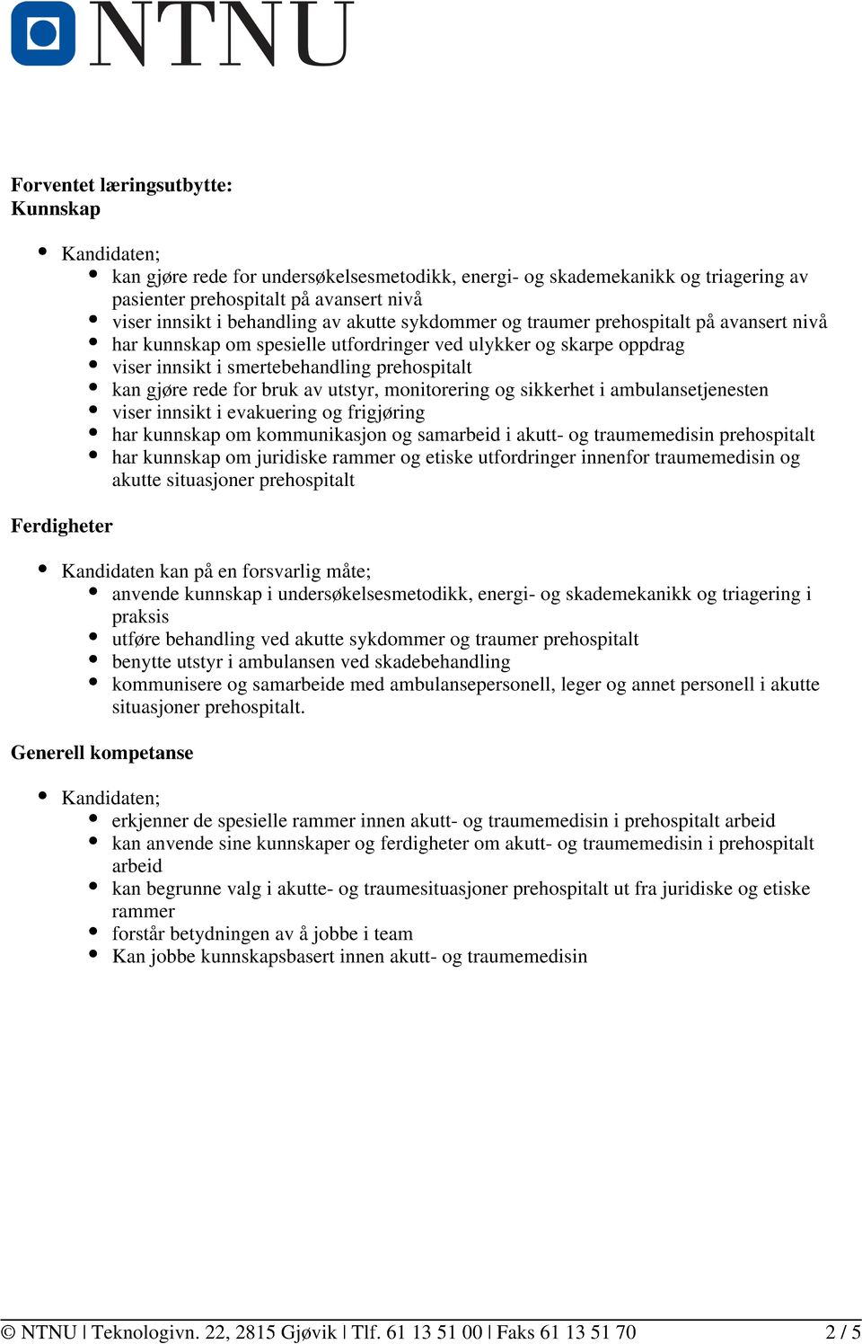 av utstyr, monitorering og sikkerhet i ambulansetjenesten viser innsikt i evakuering og frigjøring har kunnskap om kommunikasjon og samarbeid i akutt- og traumemedisin prehospitalt har kunnskap om