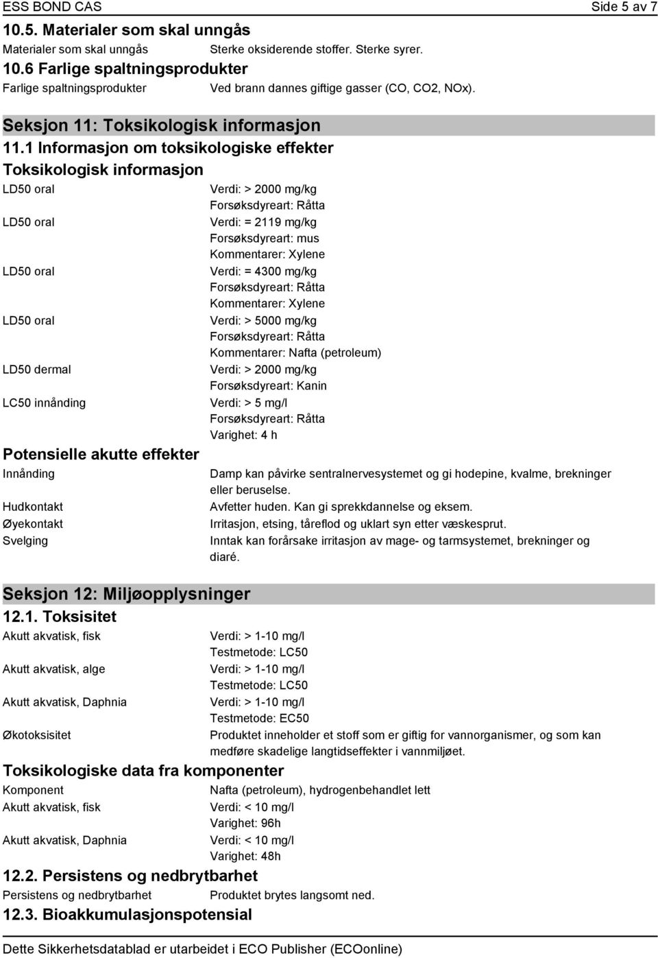 1 Informasjon om toksikologiske effekter Toksikologisk informasjon LD50 dermal LC50 innånding Potensielle akutte effekter Innånding Hudkontakt Øyekontakt Svelging Seksjon 12: Miljøopplysninger 12.1.