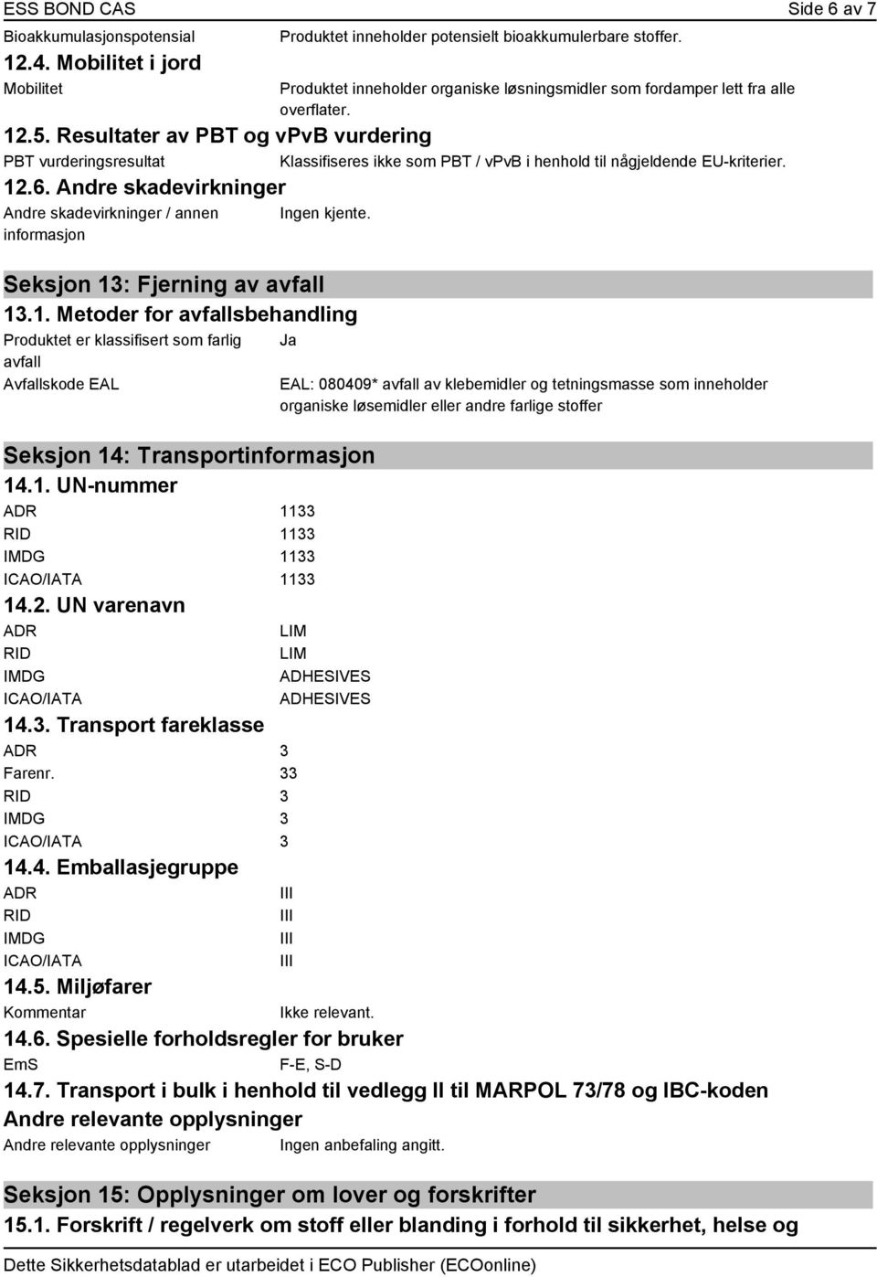 Resultater av PBT og vpvb vurdering PBT vurderingsresultat Klassifiseres ikke som PBT / vpvb i henhold til någjeldende EU-kriterier. 12.6.