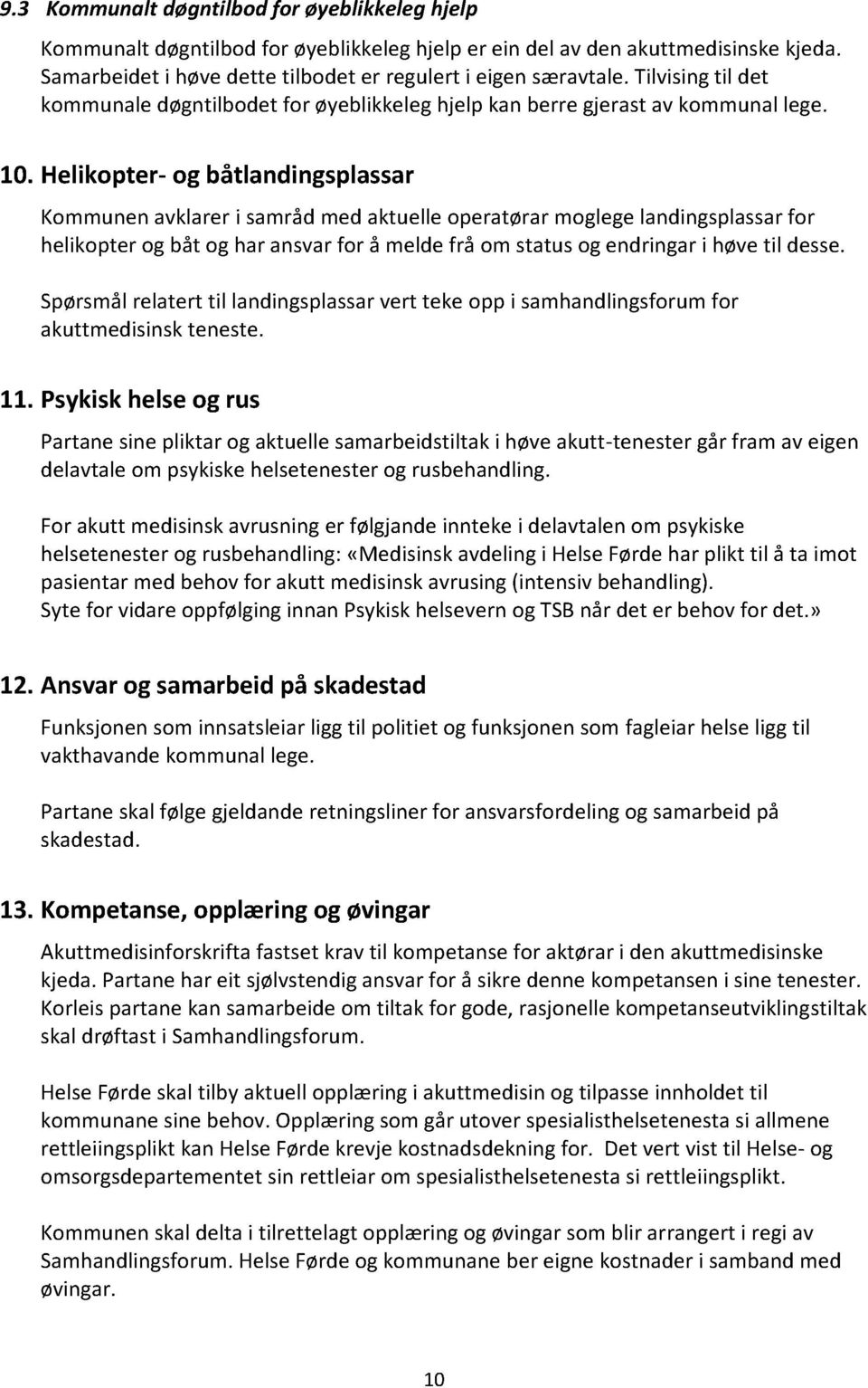 Helikopter - og båtlandingsplassar Kommunen avklarer i samråd med aktuelle operatørar moglege landingsplassar for helikopter og båt og har ansvar for å melde frå om status og endringar i høve til