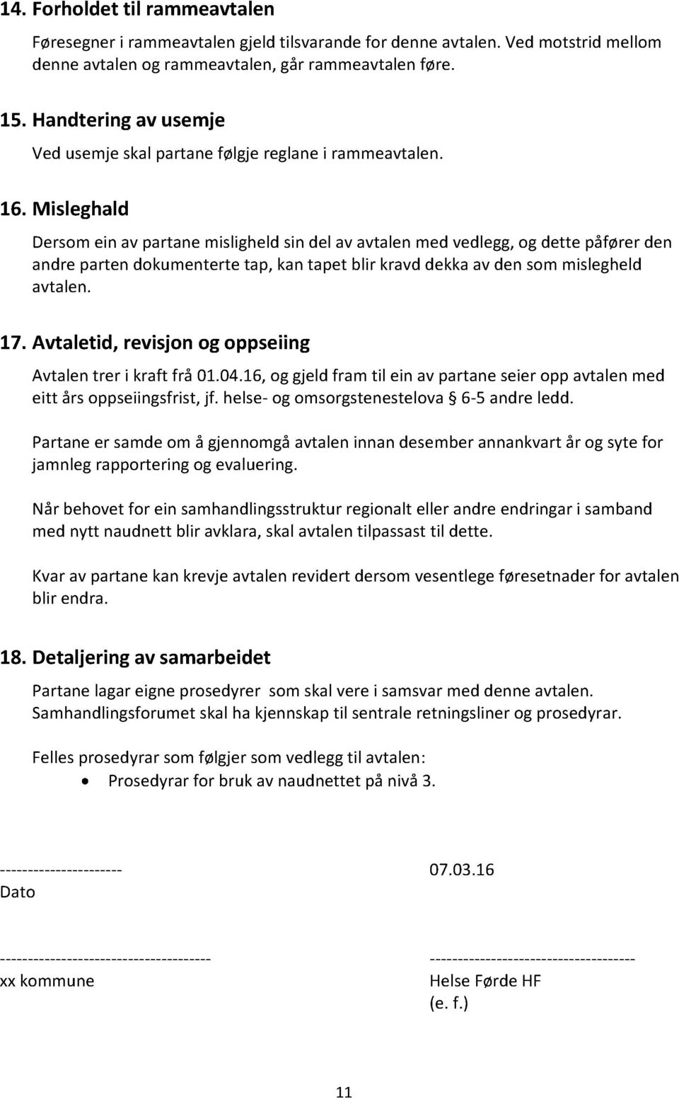 Misleghald Dersom ein av partane misligheld sin del av avtalen med vedlegg, og dette påfører den andre parten dokumenterte tap, kan tapet blir kravd dekka av den som mislegheld avtalen. 1 7.